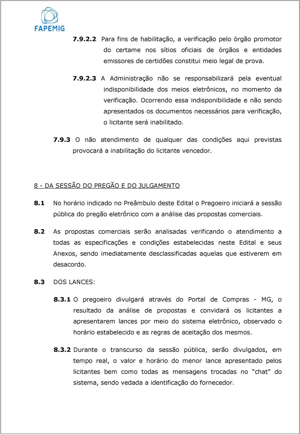 3 O não atendimento de qualquer das condições aqui previstas provocará a inabilitação do licitante vencedor. 8 - DA SESSÃO DO PREGÃO E DO JULGAMENTO 8.