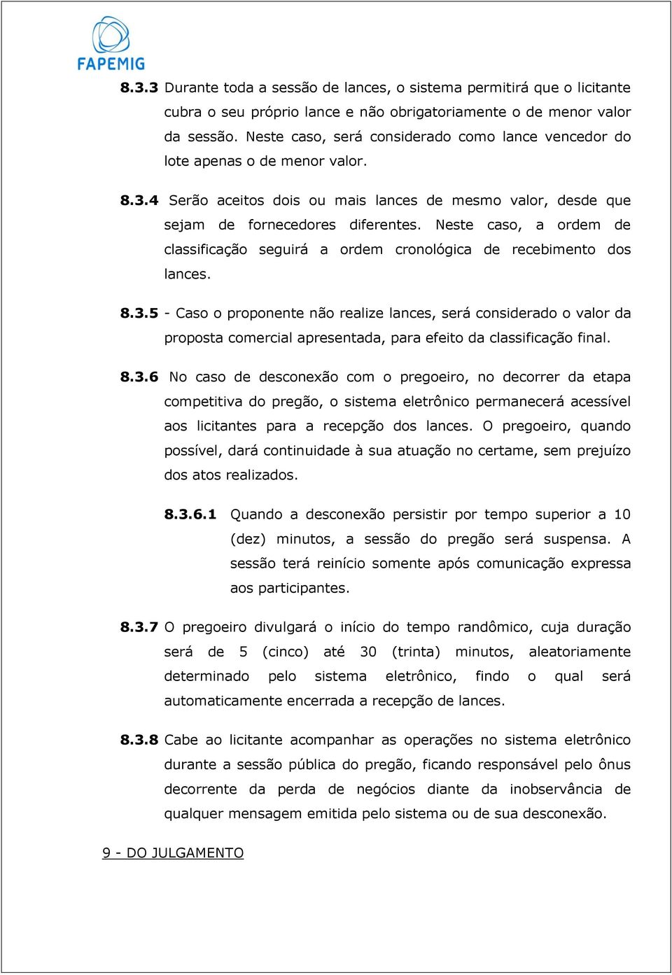 Neste caso, a ordem de classificação seguirá a ordem cronológica de recebimento dos lances. 8.3.