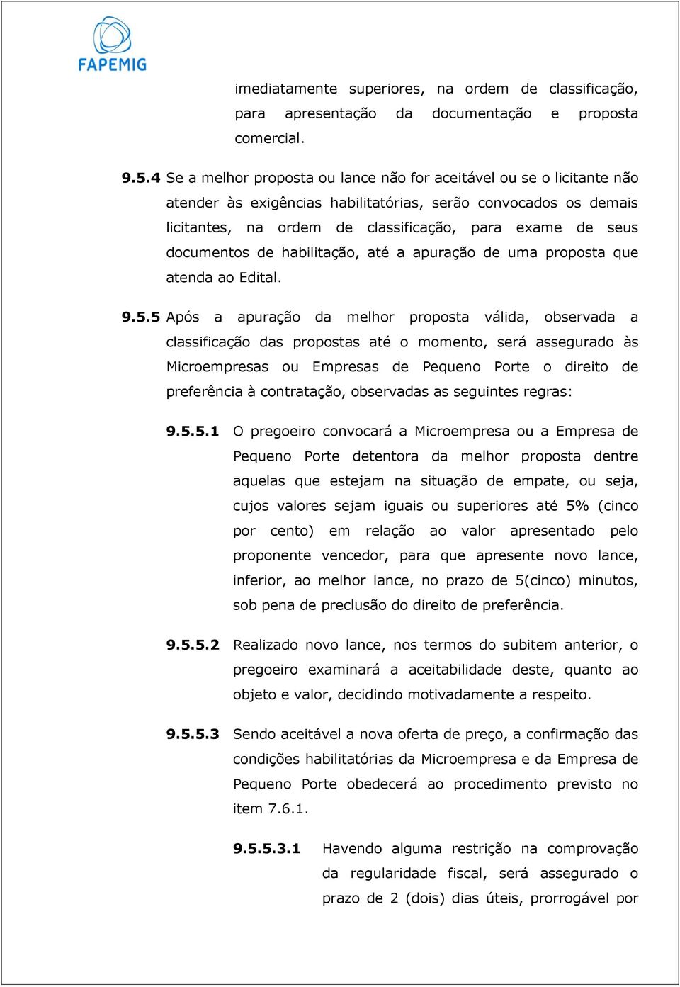 documentos de habilitação, até a apuração de uma proposta que atenda ao Edital. 9.5.