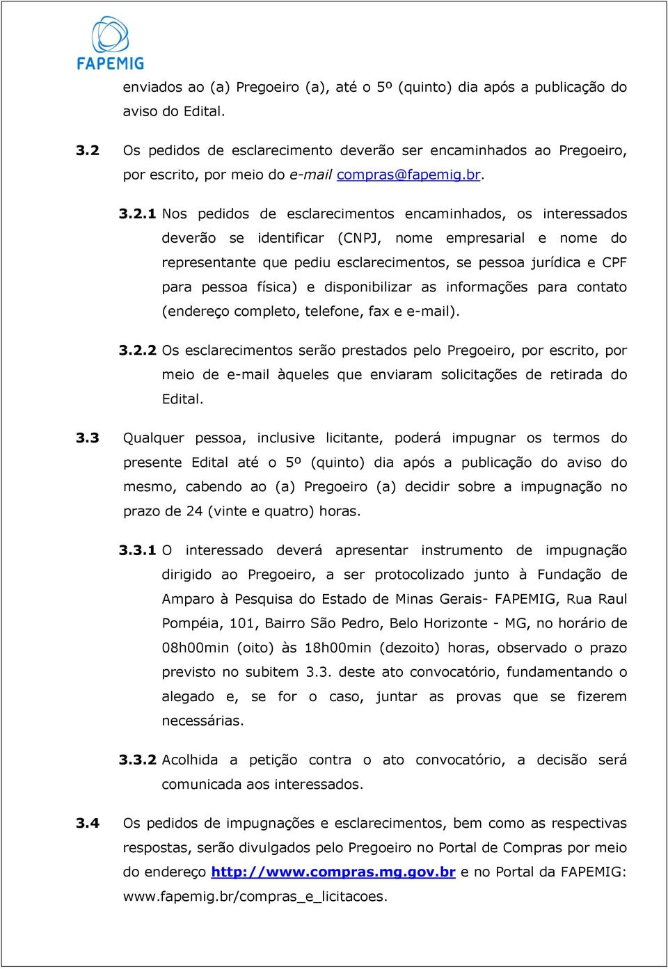 identificar (CNPJ, nome empresarial e nome do representante que pediu esclarecimentos, se pessoa jurídica e CPF para pessoa física) e disponibilizar as informações para contato (endereço completo,