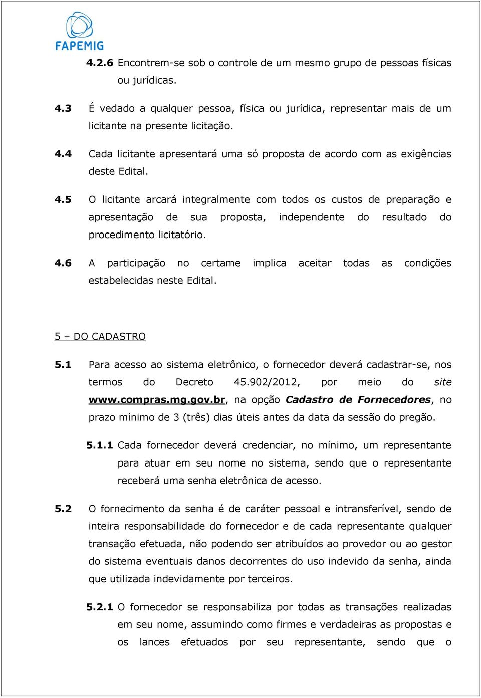 6 A participação no certame implica aceitar todas as condições estabelecidas neste Edital. 5 DO CADASTRO 5.