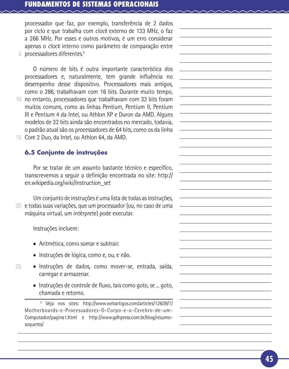 3 O número de bits é outra importante característica dos processadores e, naturalmente, tem grande influência no desempenho desse dispositivo.