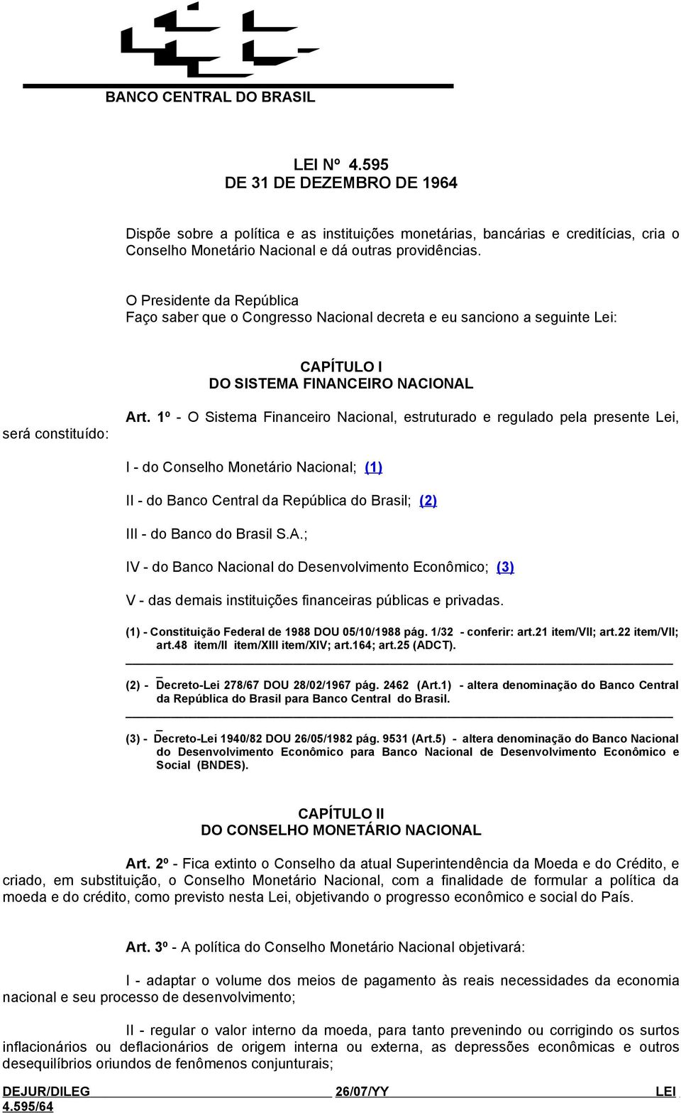 1º - O Sistema Financeiro Nacional, estruturado e regulado pela presente Lei, I - do Conselho Monetário Nacional; (1) II - do Banco Central da República do Brasil; (2) III - do Banco do Brasil S.A.