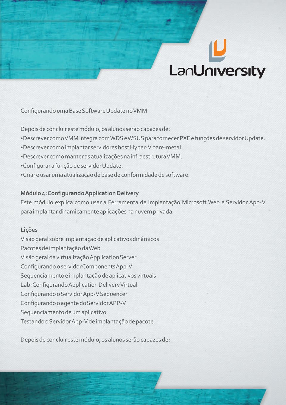 Módulo 4: Configurando Application Delivery Este módulo explica como usar a Ferramenta de Implantação Microsoft Web e Servidor App-V para implantar dinamicamente aplicações na nuvem privada.