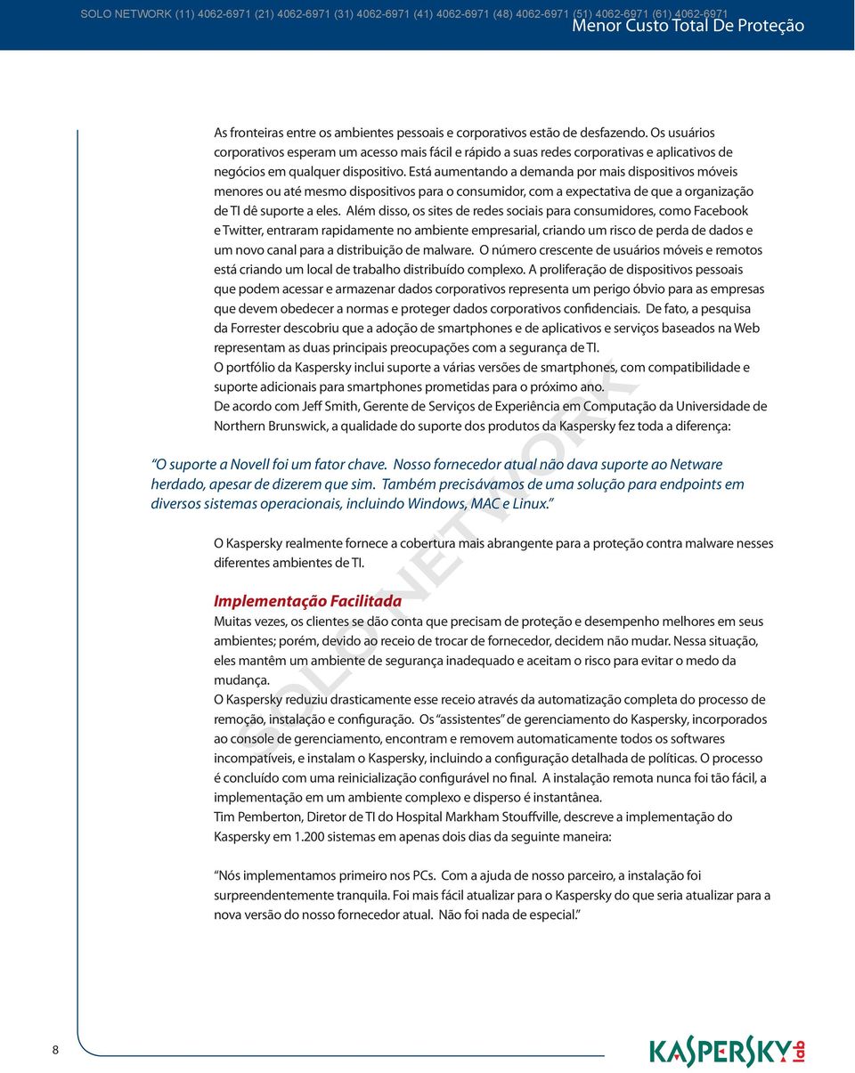 Está aumentando a demanda por mais dispositivos móveis menores ou até mesmo dispositivos para o consumidor, com a expectativa de que a organização de TI dê suporte a eles.