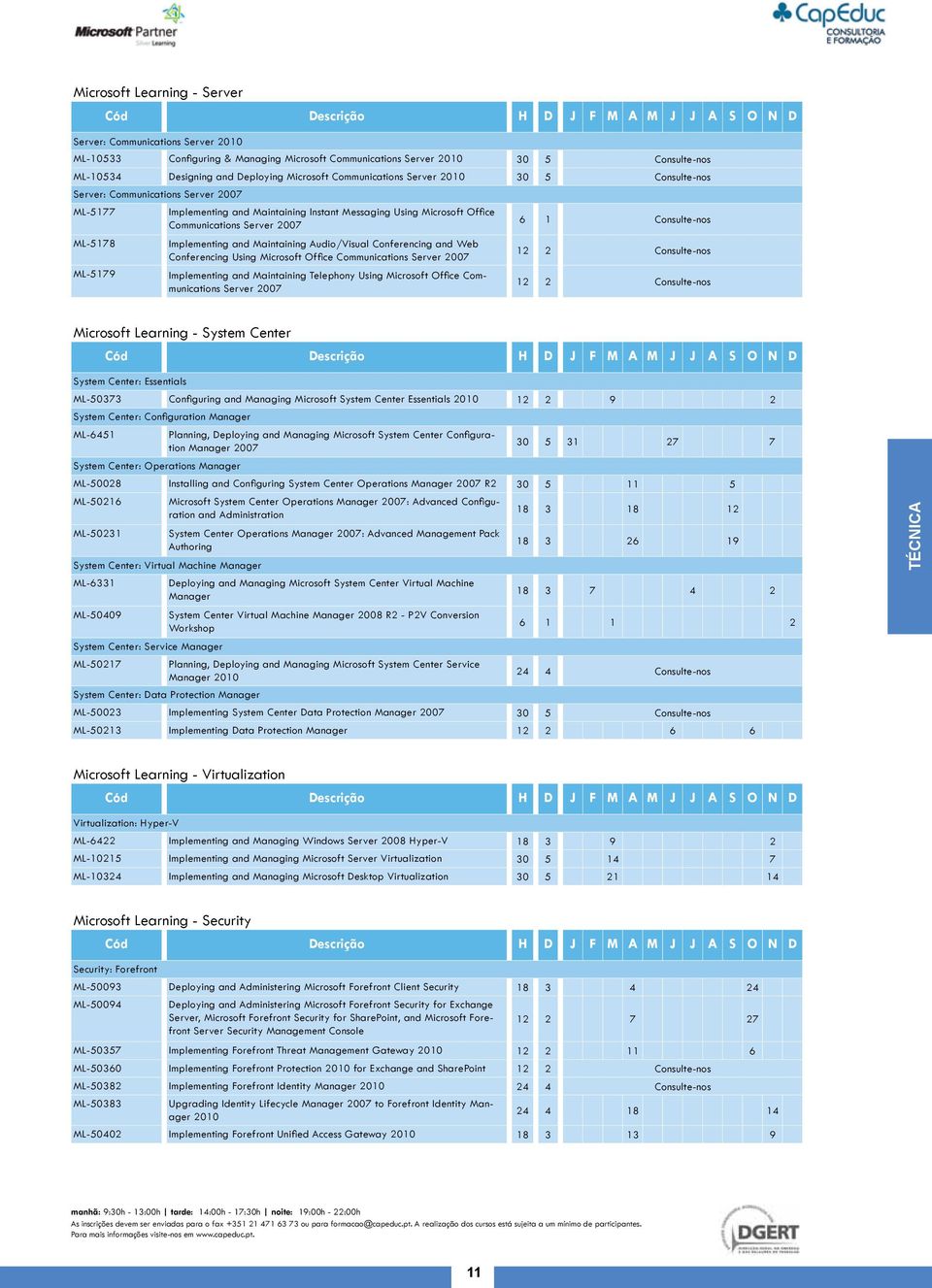 Consulte-nos ML-5178 Implementing and Maintaining Audio/Visual Conferencing and Web Conferencing Using Microsoft Office Communications Server 2007 12 2 Consulte-nos ML-5179 Implementing and