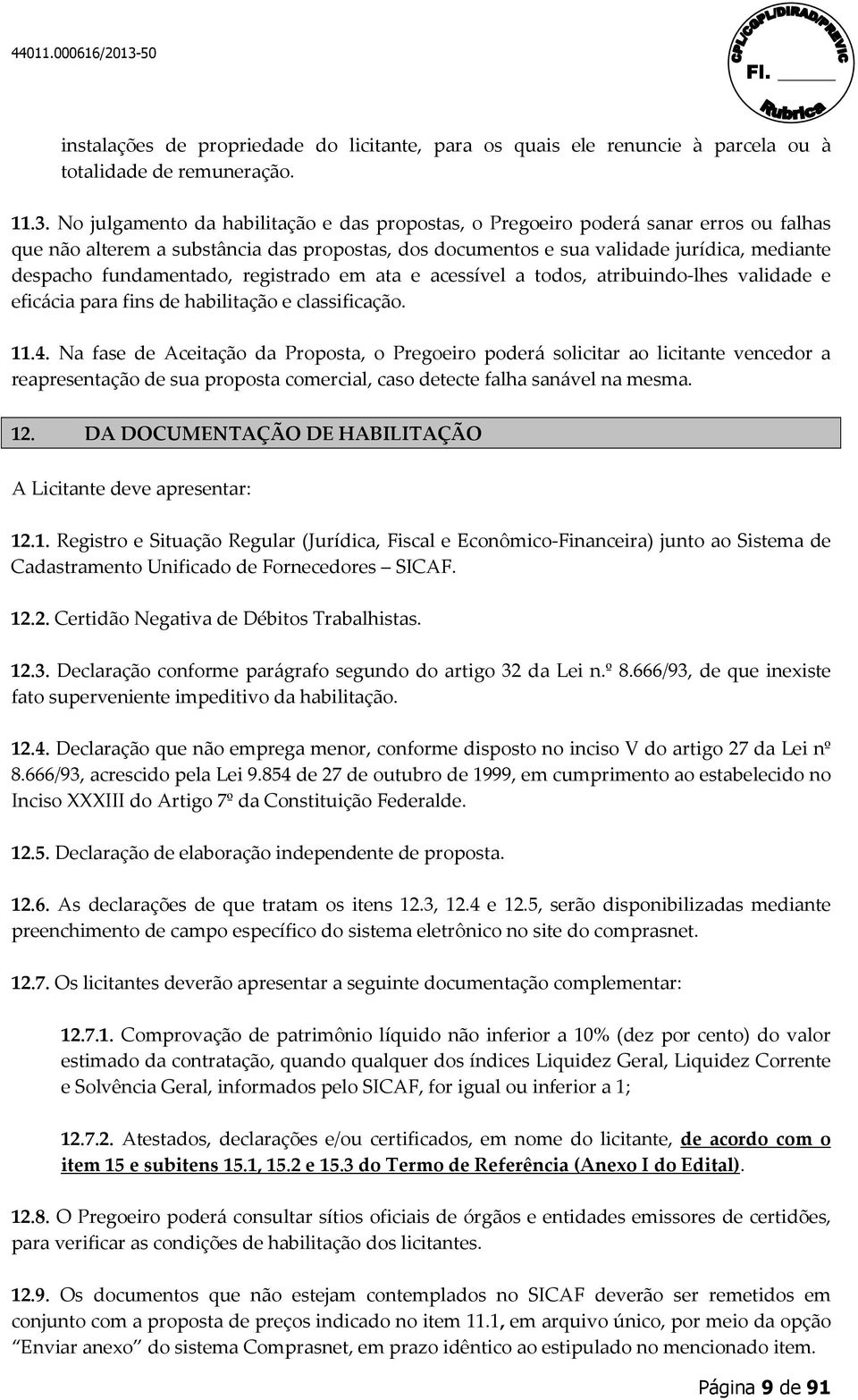 fundamentado, registrado em ata e acessível a todos, atribuindo-lhes validade e eficácia para fins de habilitação e classificação. 11.4.