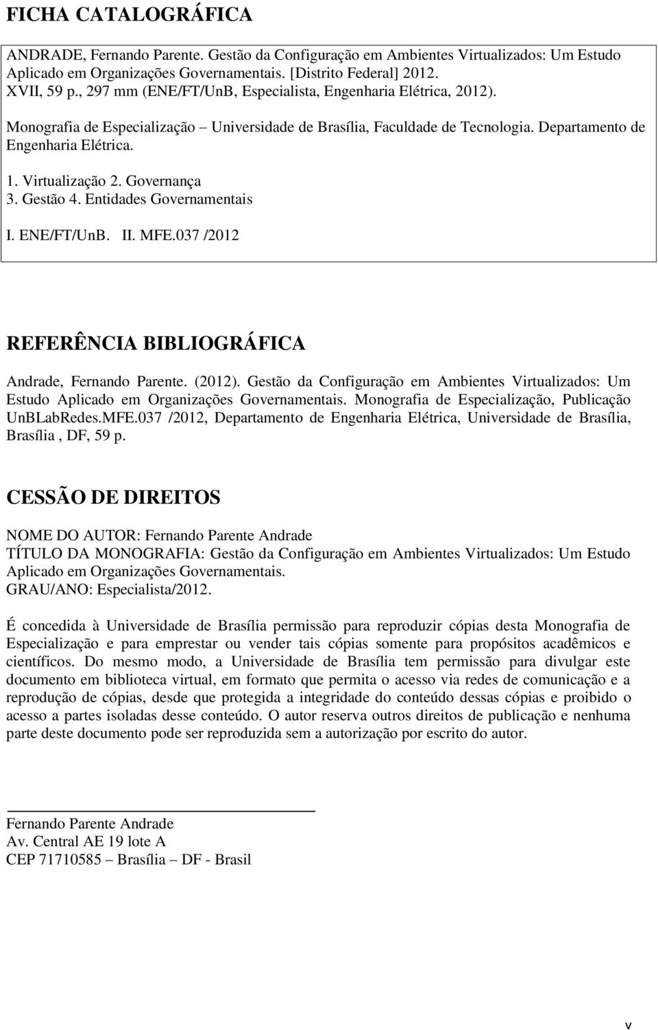 Governança 3. Gestão 4. Entidades Governamentais I. ENE/FT/UnB. II. MFE.037 /2012 REFERÊNCIA BIBLIOGRÁFICA Andrade, Fernando Parente. (2012).