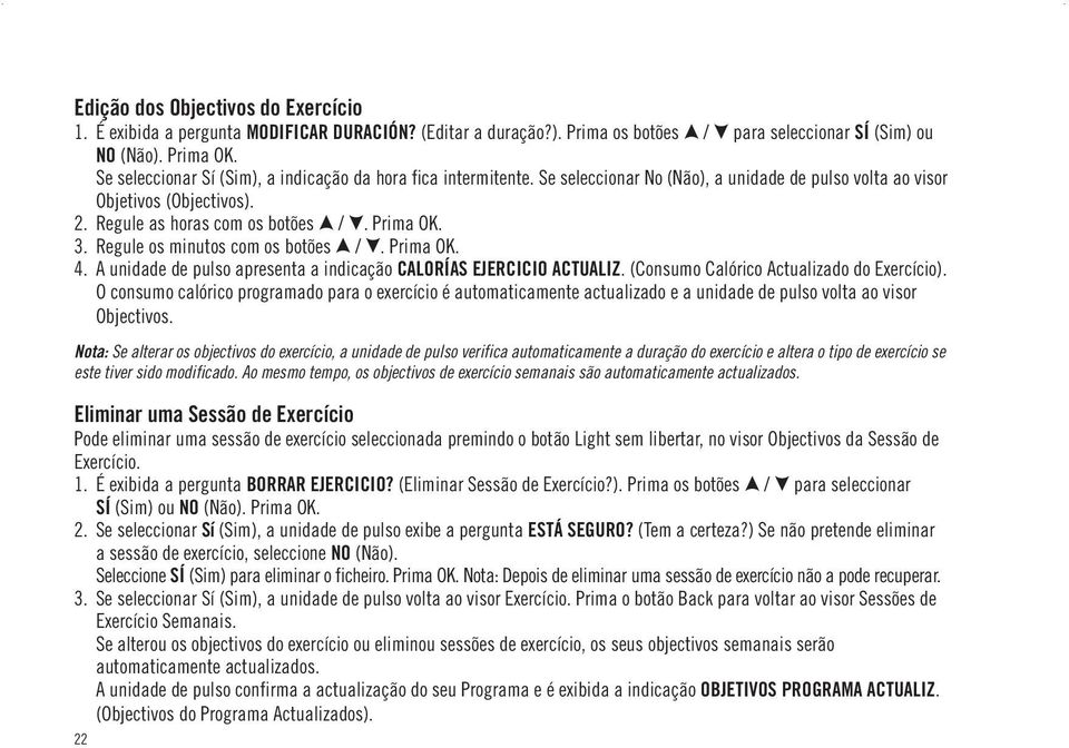 Regule os minutos com os botões /. Prima OK. 4. A unidade de pulso apresenta a indicação CALORÍAS EJERCICIO ACTUALIZ. (Consumo Calórico Actualizado do Exercício).