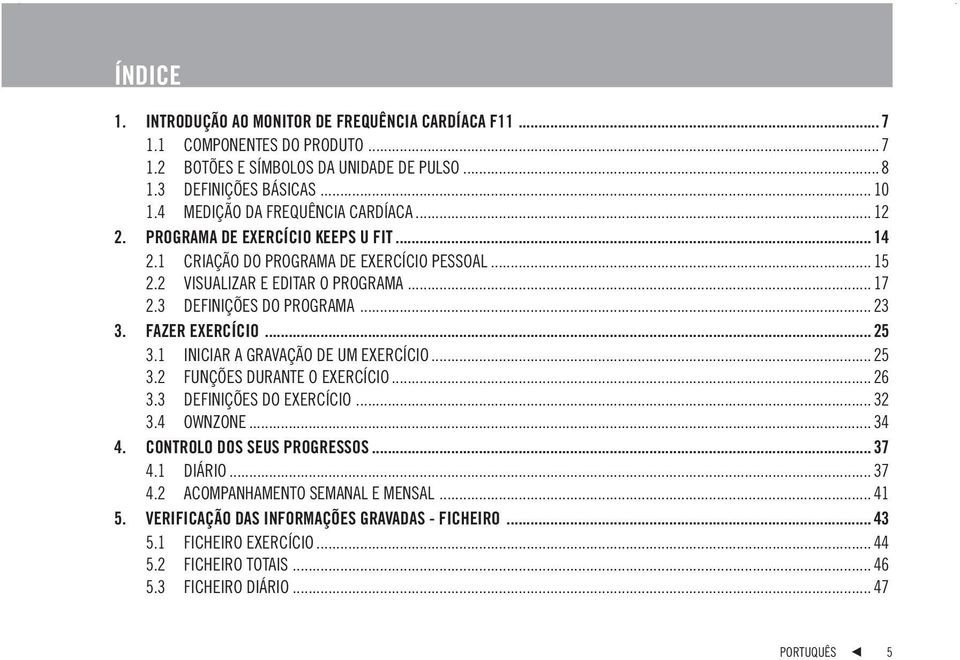 3 DEFINIÇÕES DO PROGRAMA... 23 3. FAZER EXERCÍCIO... 25 3.1 INICIAR A GRAVAÇÃO DE UM EXERCÍCIO... 25 3.2 FUNÇÕES DURANTE O EXERCÍCIO... 26 3.3 DEFINIÇÕES DO EXERCÍCIO... 32 3.4 OWNZONE... 34 4.