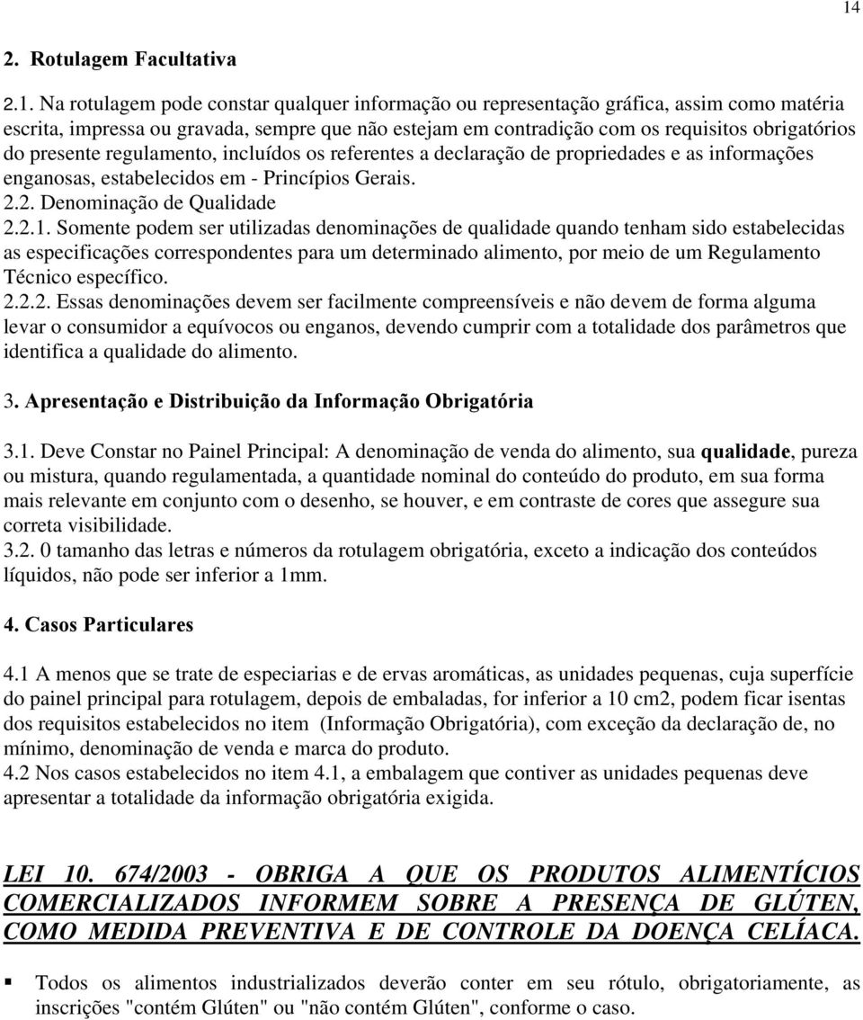 2.1. Somente podem ser utilizadas denominações de qualidade quando tenham sido estabelecidas as especificações correspondentes para um determinado alimento, por meio de um Regulamento Técnico