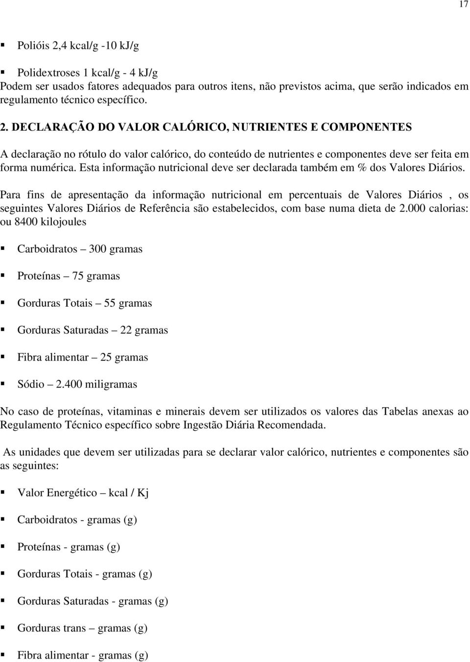 Para fins de apresentação da informação nutricional em percentuais de Valores Diários, os seguintes Valores Diários de Referência são estabelecidos, com base numa dieta de 2.