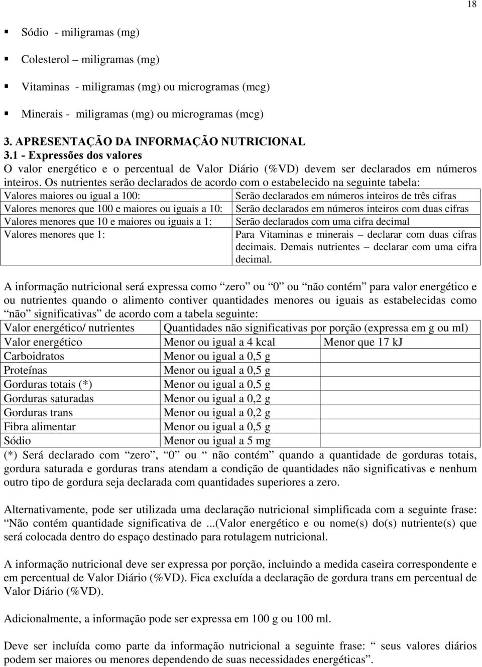 Os nutrientes serão declarados de acordo com o estabelecido na seguinte tabela: Valores maiores ou igual a 100: Serão declarados em números inteiros de três cifras Valores menores que 100 e maiores