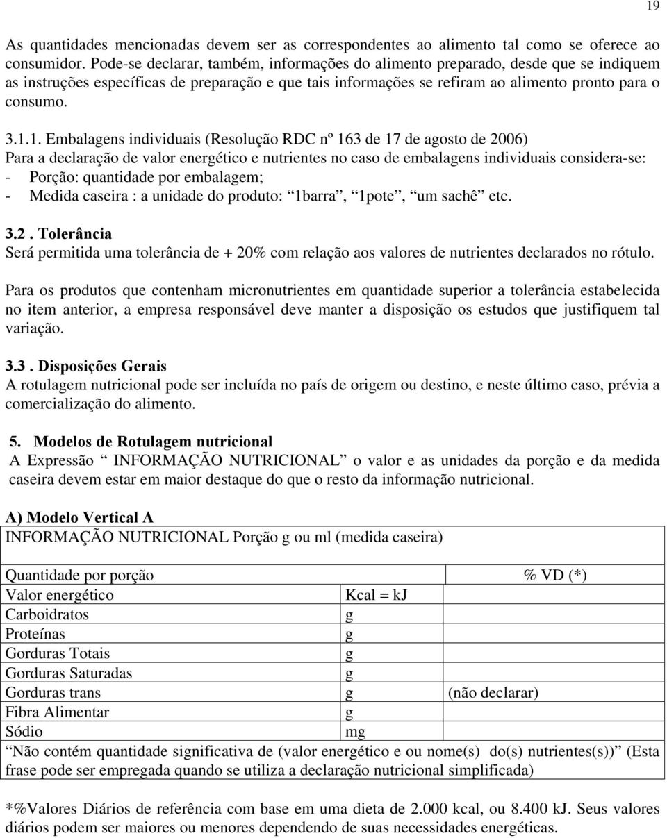 1. Embalagens individuais (Resolução RDC nº 163 de 17 de agosto de 2006) Para a declaração de valor energético e nutrientes no caso de embalagens individuais considera-se: - Porção: quantidade por