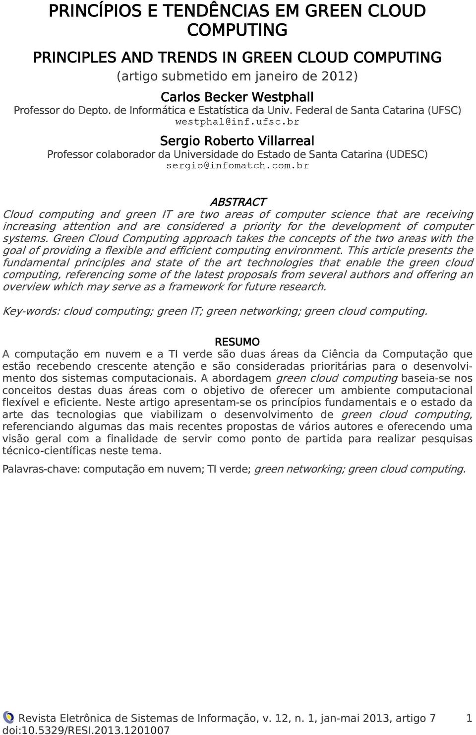 br Sergio Roberto Villarreal Professor colaborador da Universidade do Estado de Santa Catarina (UDESC) sergio@infomatch.com.