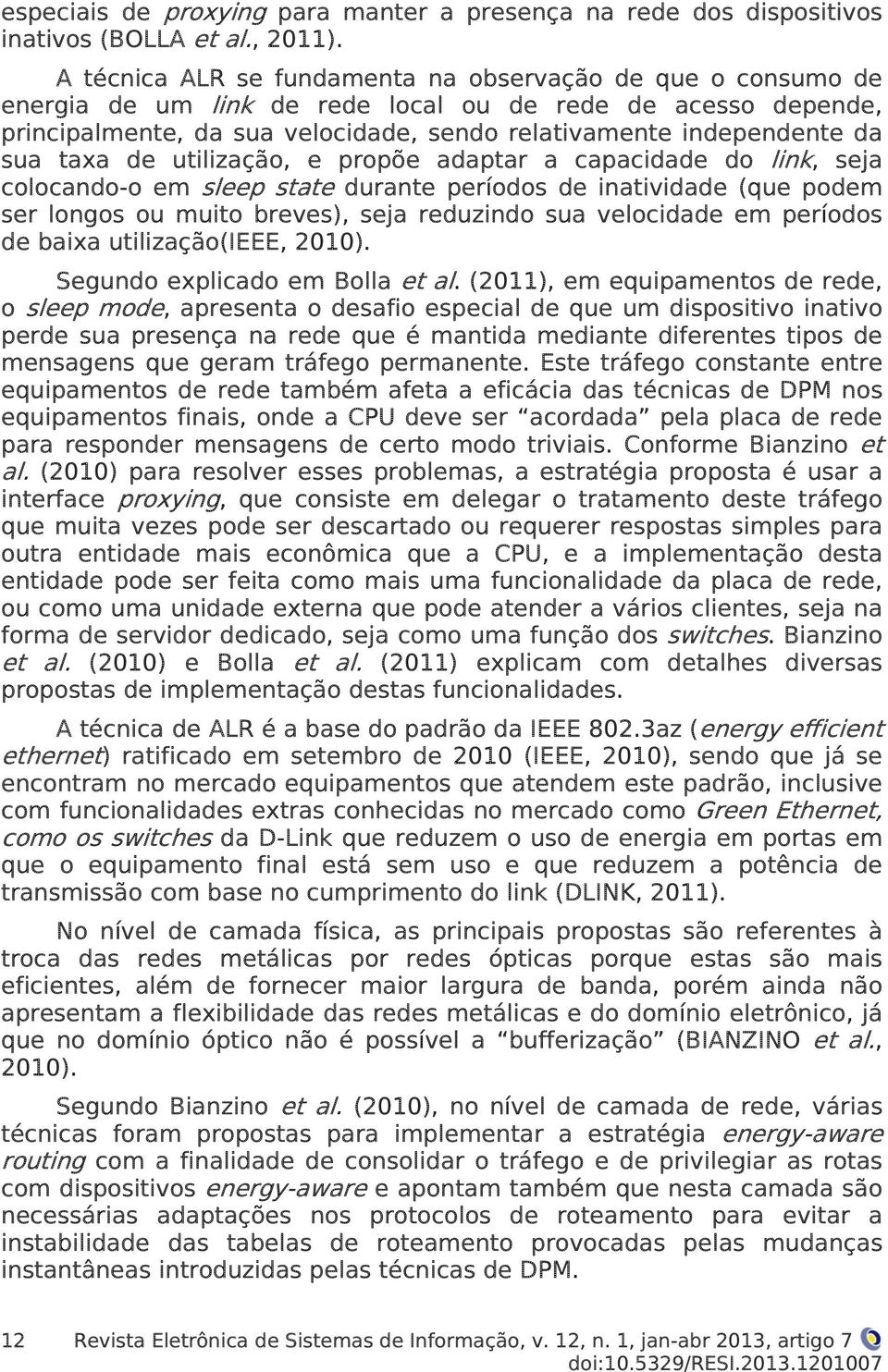 taxa de utilização, e propõe adaptar a capacidade do link, seja colocando-o em sleep state durante períodos de inatividade (que podem ser longos ou muito breves), seja reduzindo sua velocidade em