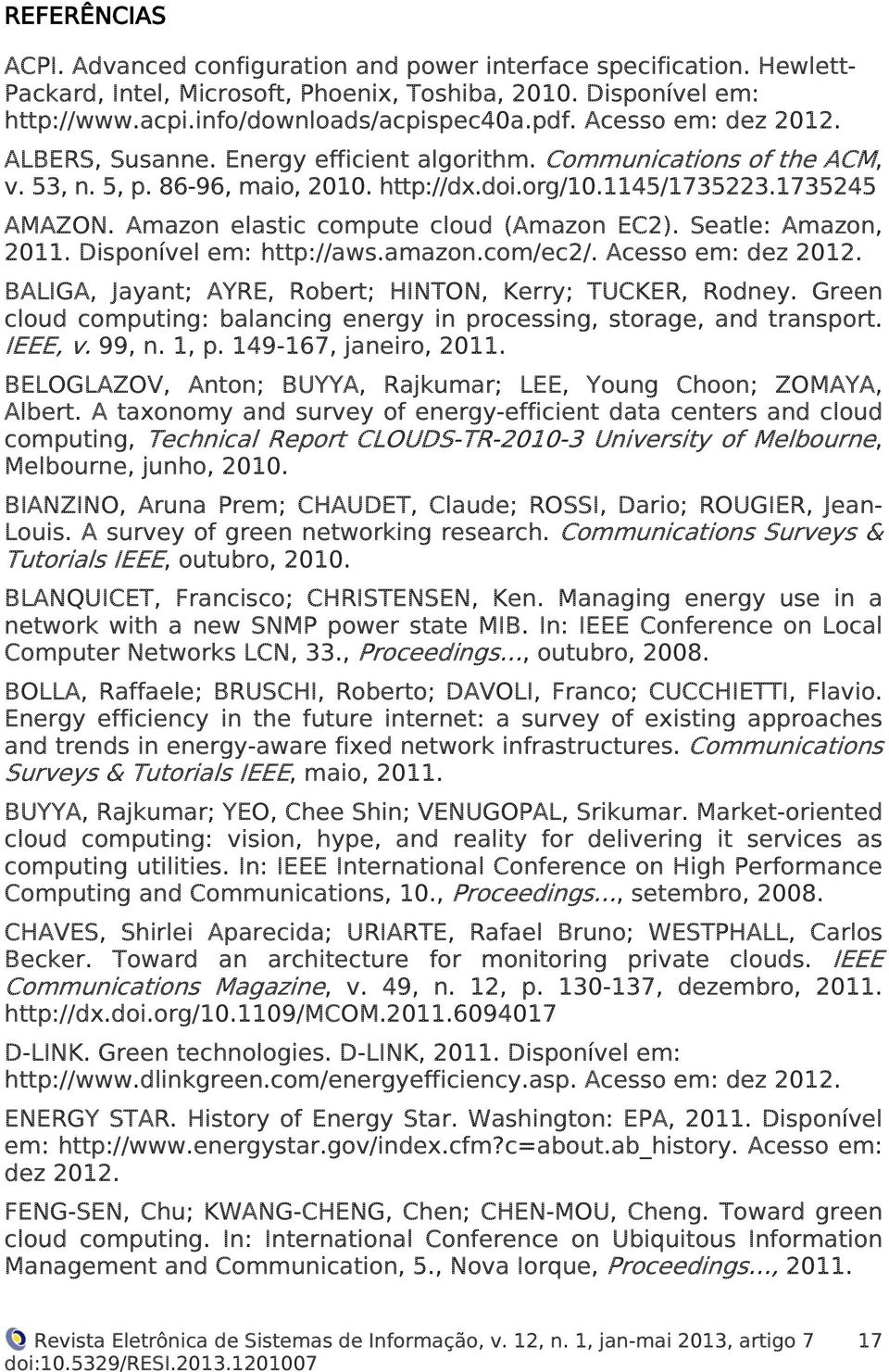 Amazon elastic compute cloud (Amazon EC2). Seatle: Amazon, 2011. Disponível em: http://aws.amazon.com/ec2/. Acesso em: dez 2012. BALIGA, Jayant; AYRE, Robert; HINTON, Kerry; TUCKER, Rodney.