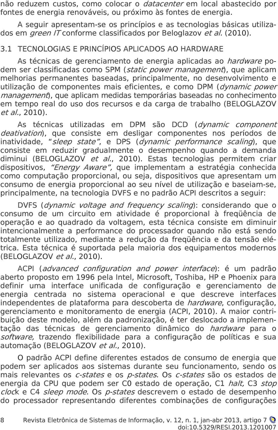 1 TECNOLOGIAS E PRINCÍPIOS APLICADOS AO HARDWARE As técnicas de gerenciamento de energia aplicadas ao hardware podem ser classificadas como SPM (static power management), que aplicam melhorias