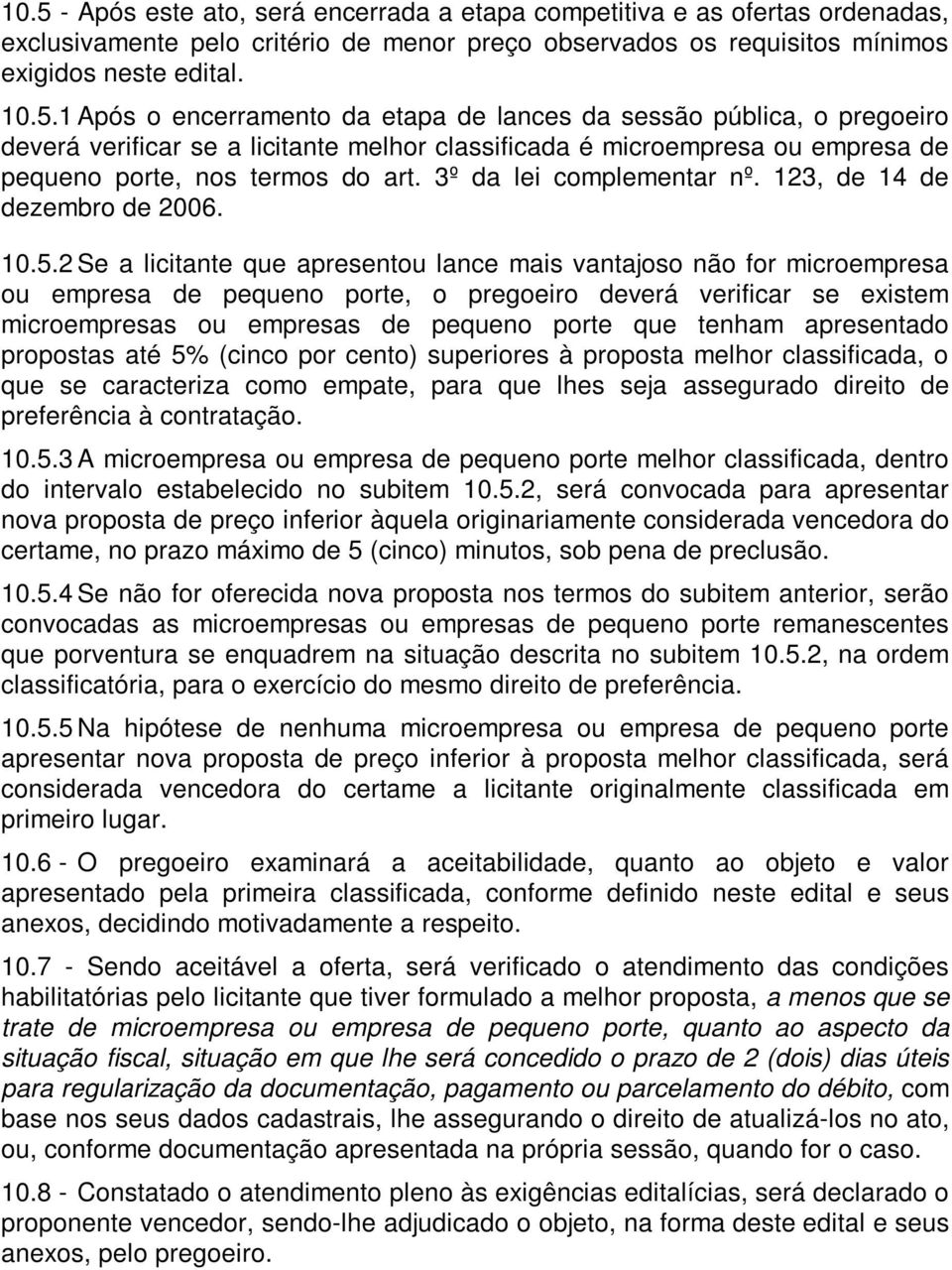 2 Se a licitante que apresentou lance mais vantajoso não for microempresa ou empresa de pequeno porte, o pregoeiro deverá verificar se existem microempresas ou empresas de pequeno porte que tenham