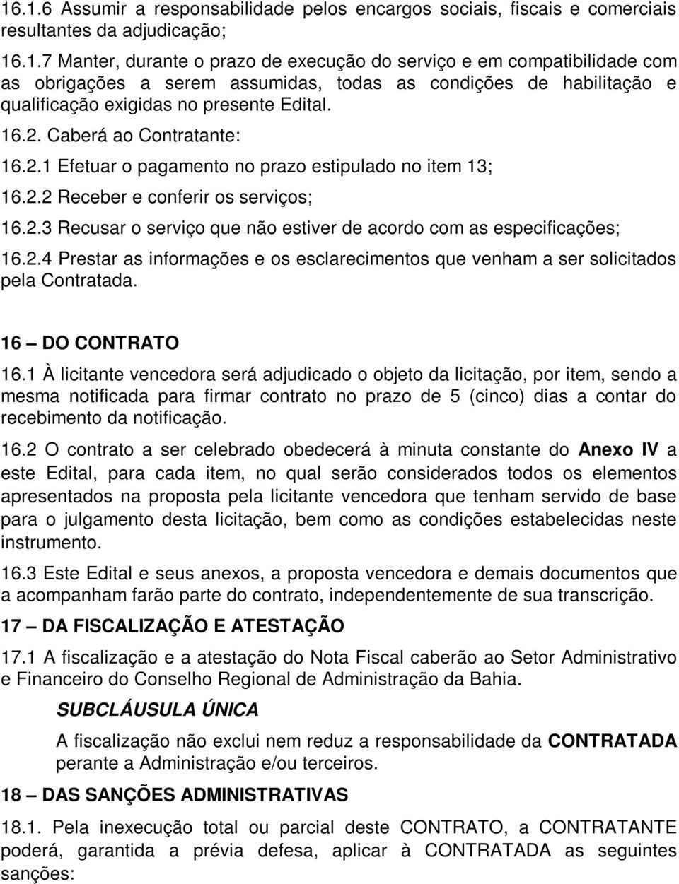 2.4 Prestar as informações e os esclarecimentos que venham a ser solicitados pela Contratada. 16 DO CONTRATO 16.