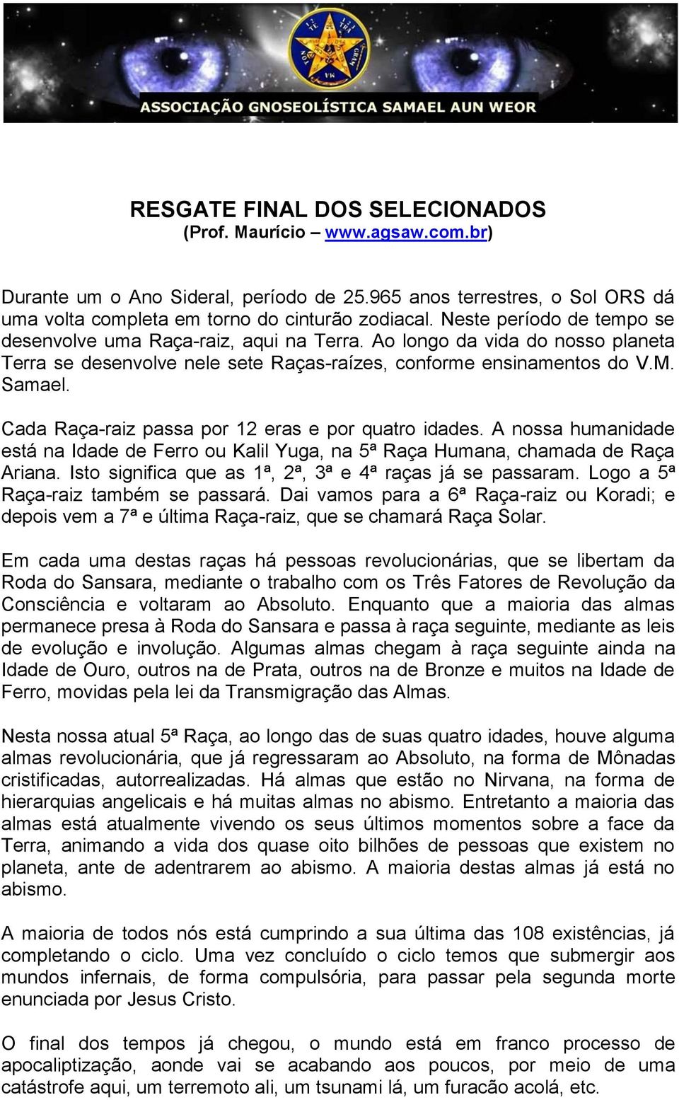 Cada Raça-raiz passa por 12 eras e por quatro idades. A nossa humanidade está na Idade de Ferro ou Kalil Yuga, na 5ª Raça Humana, chamada de Raça Ariana.