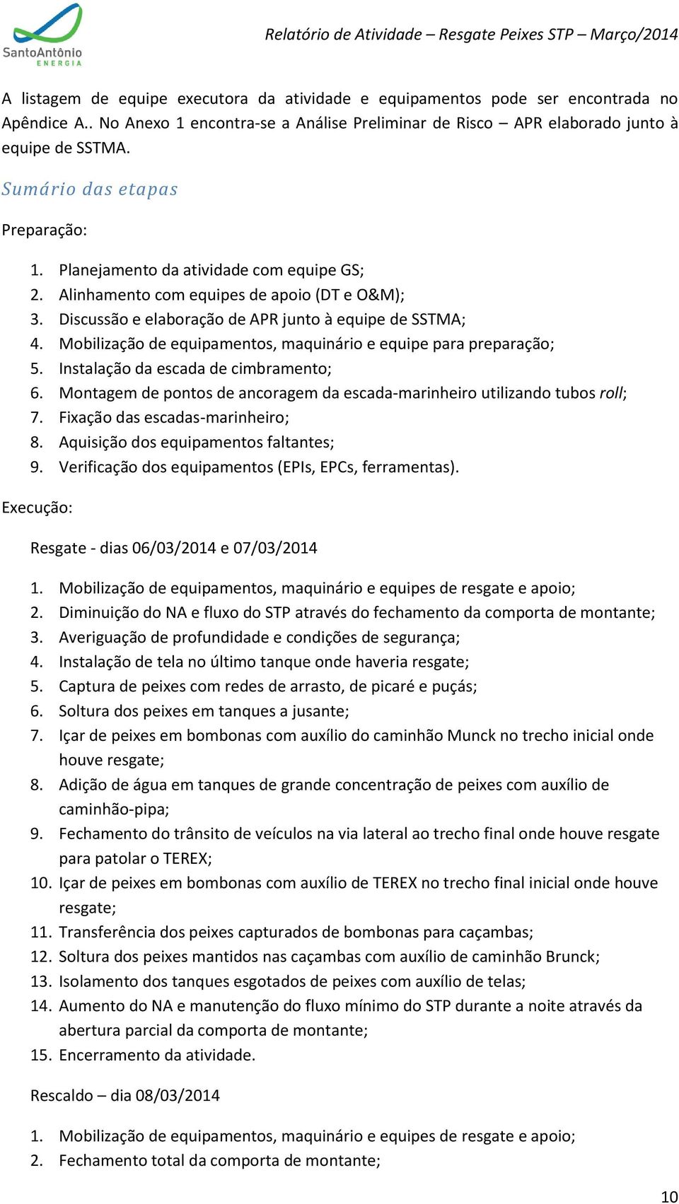 Mobilização de equipamentos, maquinário e equipe para preparação; 5. Instalação da escada de cimbramento; 6. Montagem de pontos de ancoragem da escada-marinheiro utilizando tubos roll; 7.