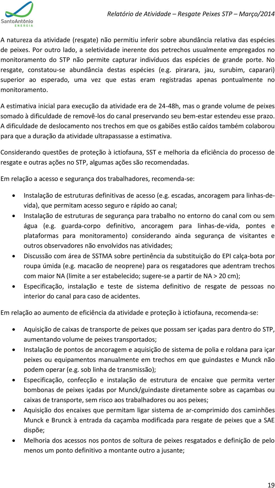 No resgate, constatou-se abundância destas espécies (e.g. pirarara, jau, surubim, caparari) superior ao esperado, uma vez que estas eram registradas apenas pontualmente no monitoramento.