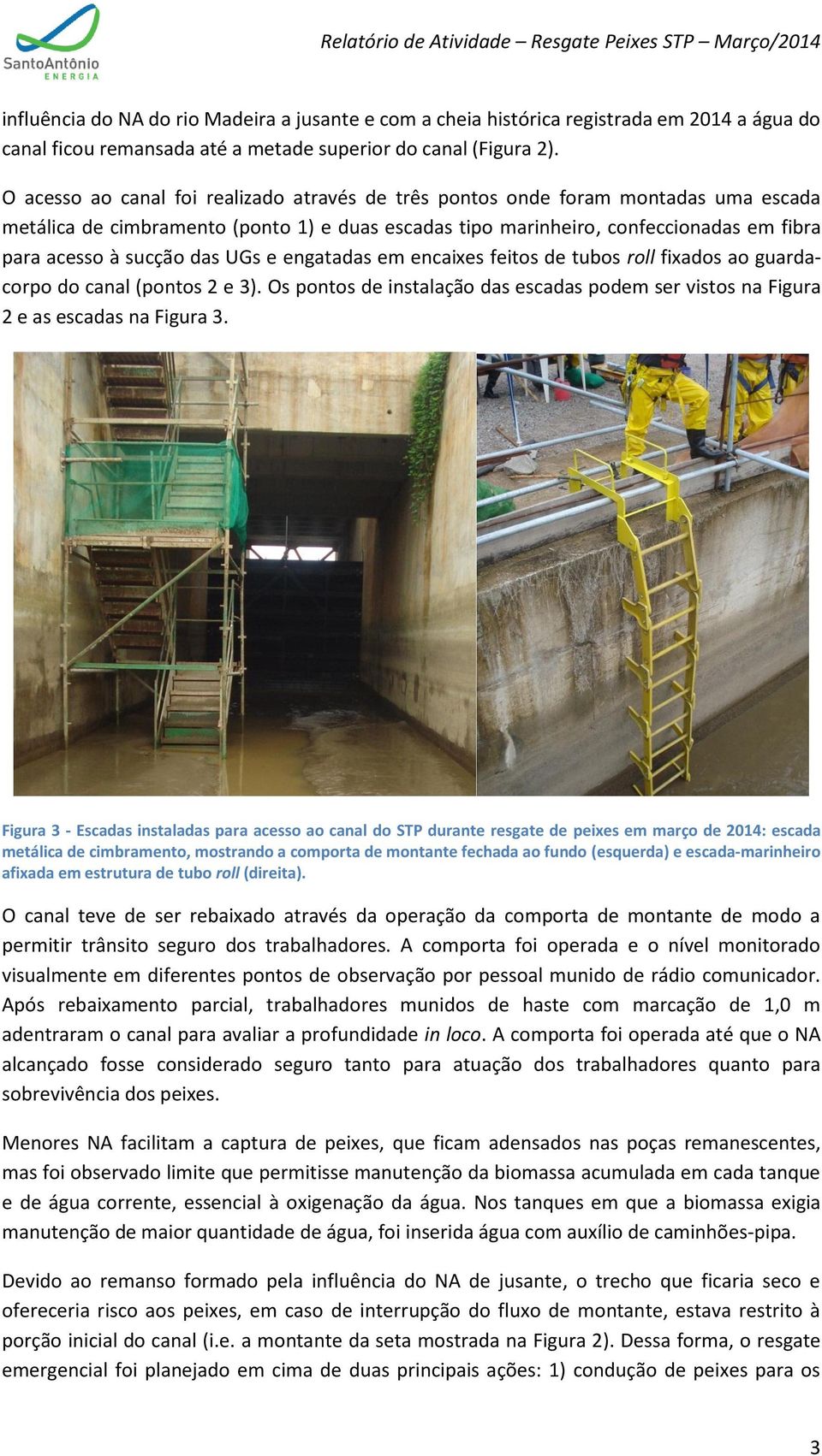 das UGs e engatadas em encaixes feitos de tubos roll fixados ao guardacorpo do canal (pontos 2 e 3). Os pontos de instalação das escadas podem ser vistos na Figura 2 e as escadas na Figura 3.