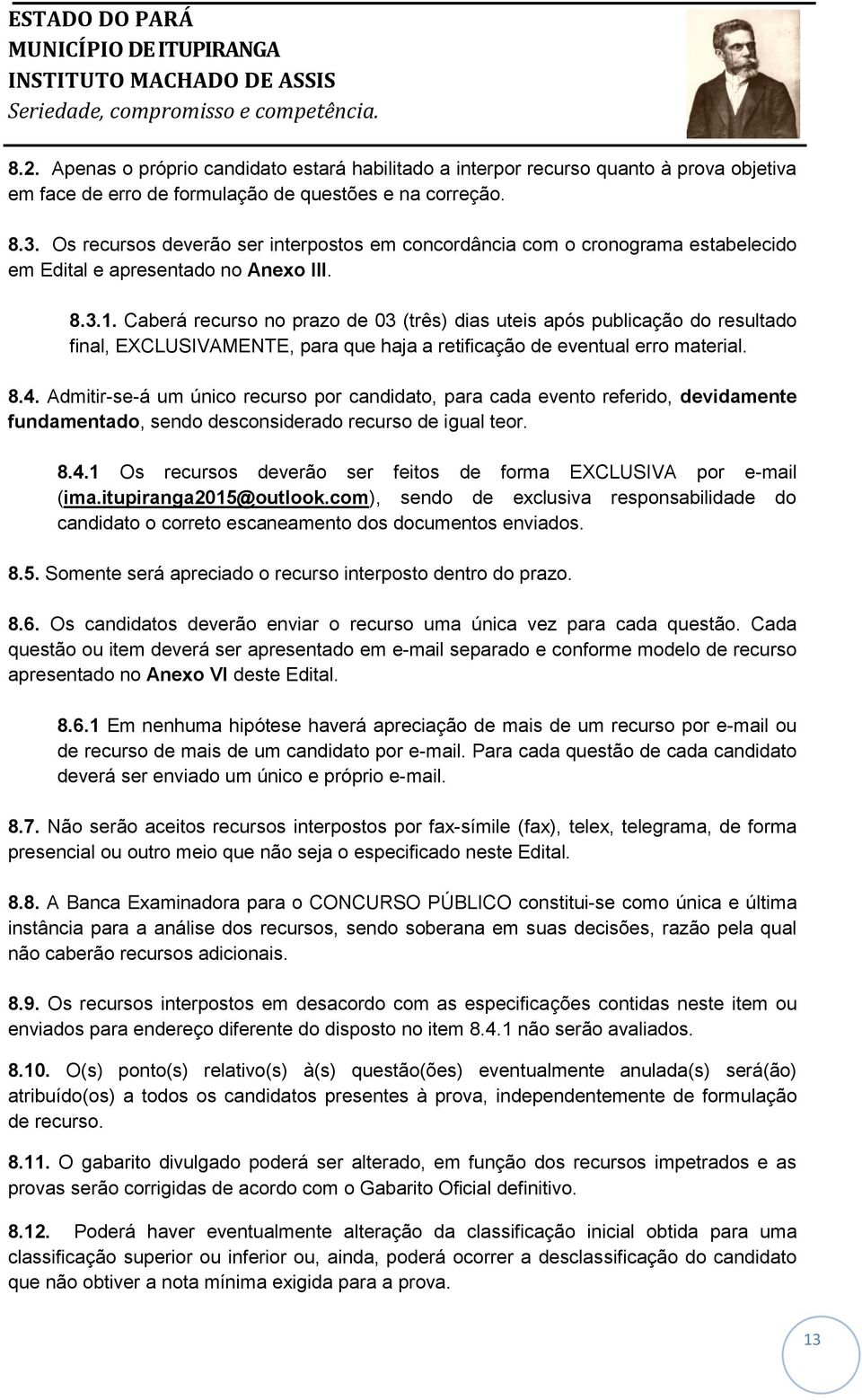 Caberá recurso no prazo de 03 (três) dias uteis após publicação do resultado final, EXCLUSIVAMENTE, para que haja a retificação de eventual erro material. 8.4.