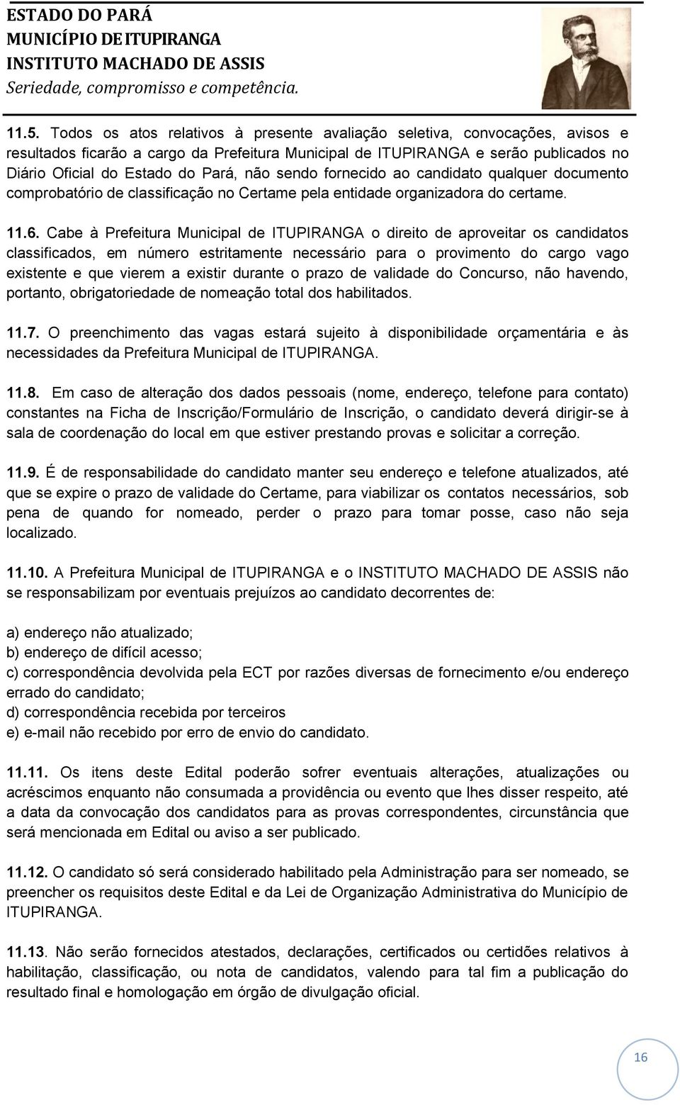 Cabe à Prefeitura Municipal de ITUPIRANGA o direito de aproveitar os candidatos classificados, em número estritamente necessário para o provimento do cargo vago existente e que vierem a existir