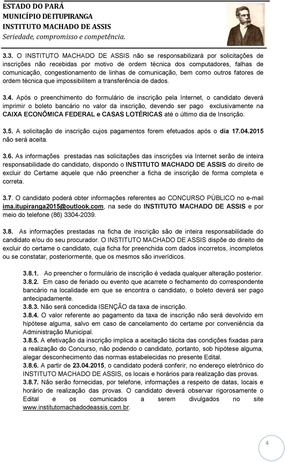 Após o preenchimento do formulário de inscrição pela Internet, o candidato deverá imprimir o boleto bancário no valor da inscrição, devendo ser pago exclusivamente na CAIXA ECONÔMICA FEDERAL e CASAS