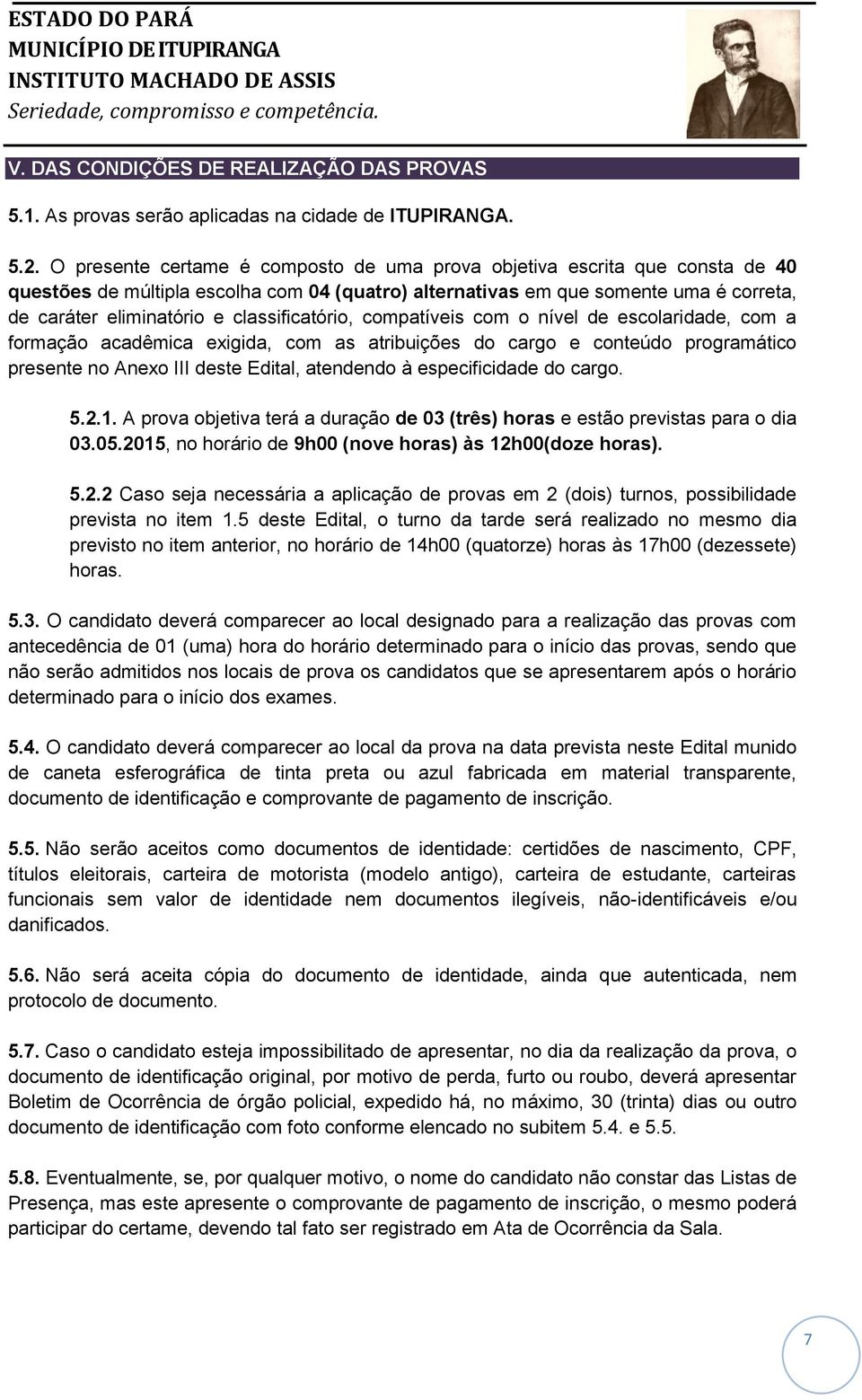 classificatório, compatíveis com o nível de escolaridade, com a formação acadêmica exigida, com as atribuições do cargo e conteúdo programático presente no Anexo III deste Edital, atendendo à