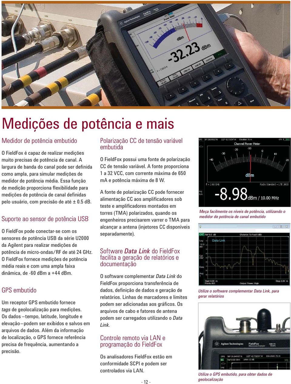 Essa função de medição proporciona fl exibilidade para medições de potência de canal defi nidas pelo usuário, com precisão de até ± 0.5 db.