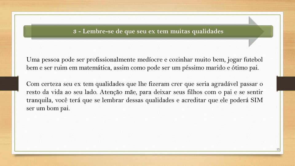 Com certeza seu ex tem qualidades que lhe fizeram crer que seria agradável passar o resto da vida ao seu lado.