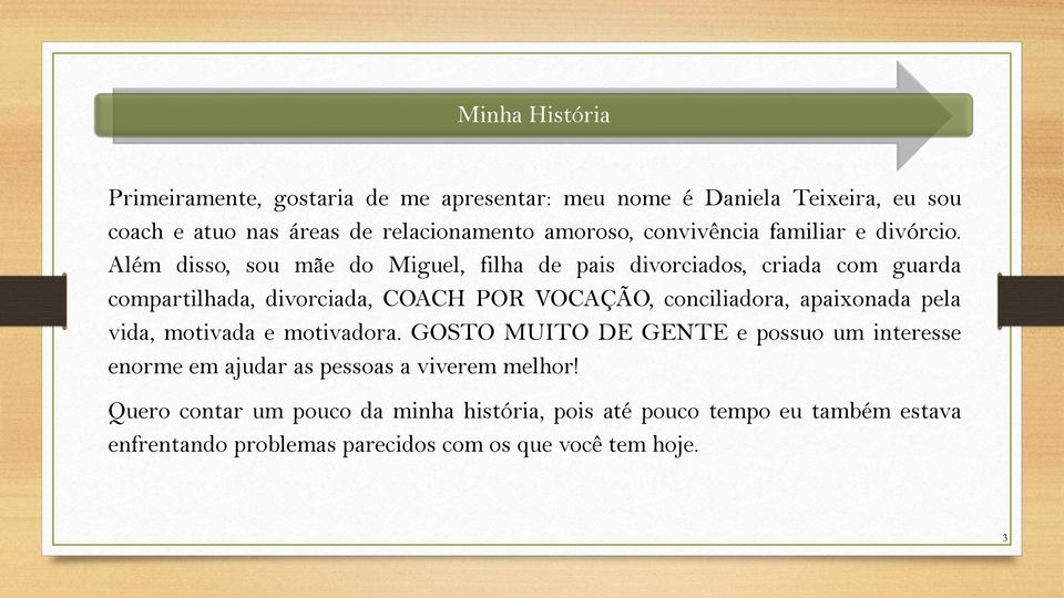 Além disso, sou mãe do Miguel, filha de pais divorciados, criada com guarda compartilhada, divorciada, COACH POR VOCAÇÃO, conciliadora,