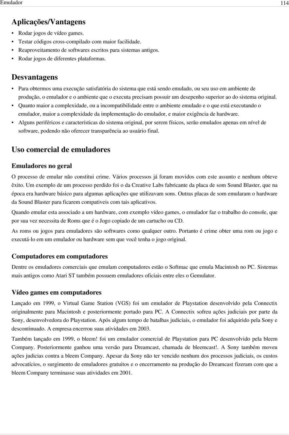 Desvantagens Para obtermos uma execuåéo satisfatäria do sistema que estñ sendo emulado, ou seu uso em ambiente de produåéo, o emulador e o ambiente que o executa precisam possuir um desepenho