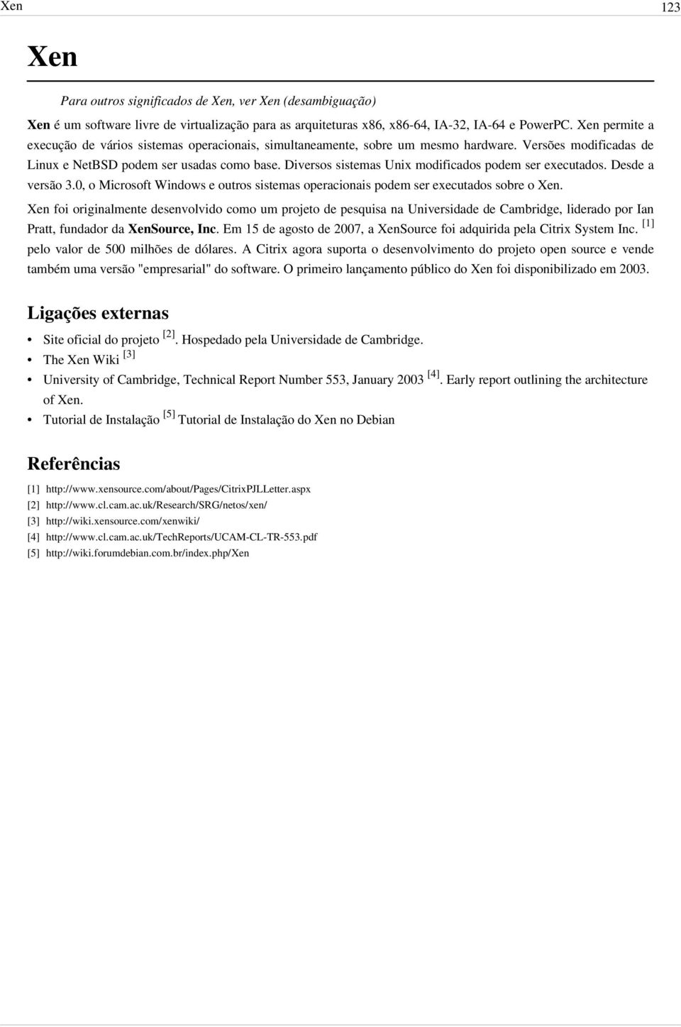 Diversos sistemas Unix modificados podem ser executados. Desde a verséo 3.0, o Microsoft Windows e outros sistemas operacionais podem ser executados sobre o Xen.