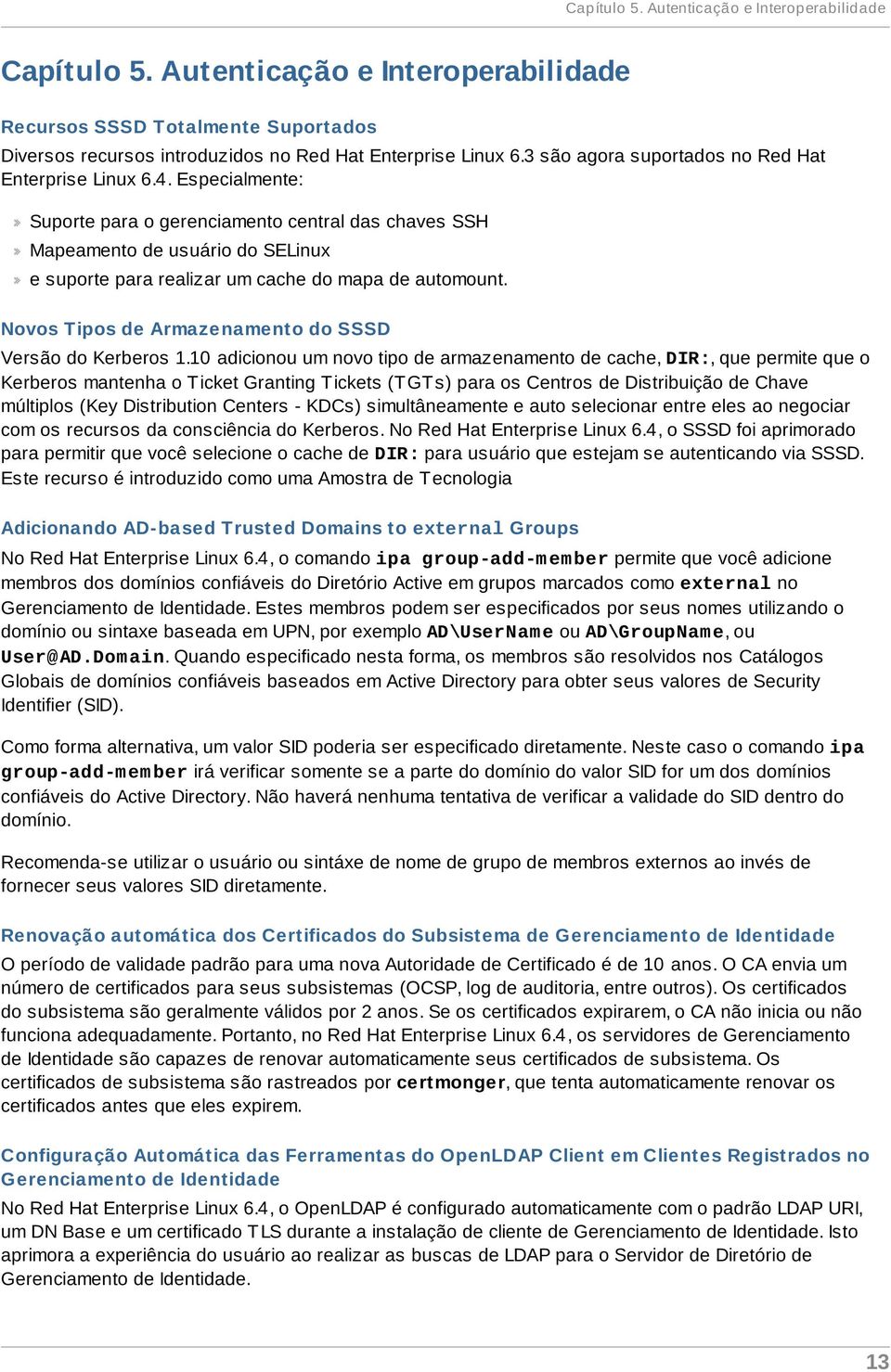 Especialmente: Suporte para o gerenciamento central das chaves SSH Mapeamento de usuário do SELinux e suporte para realizar um cache do mapa de automount.