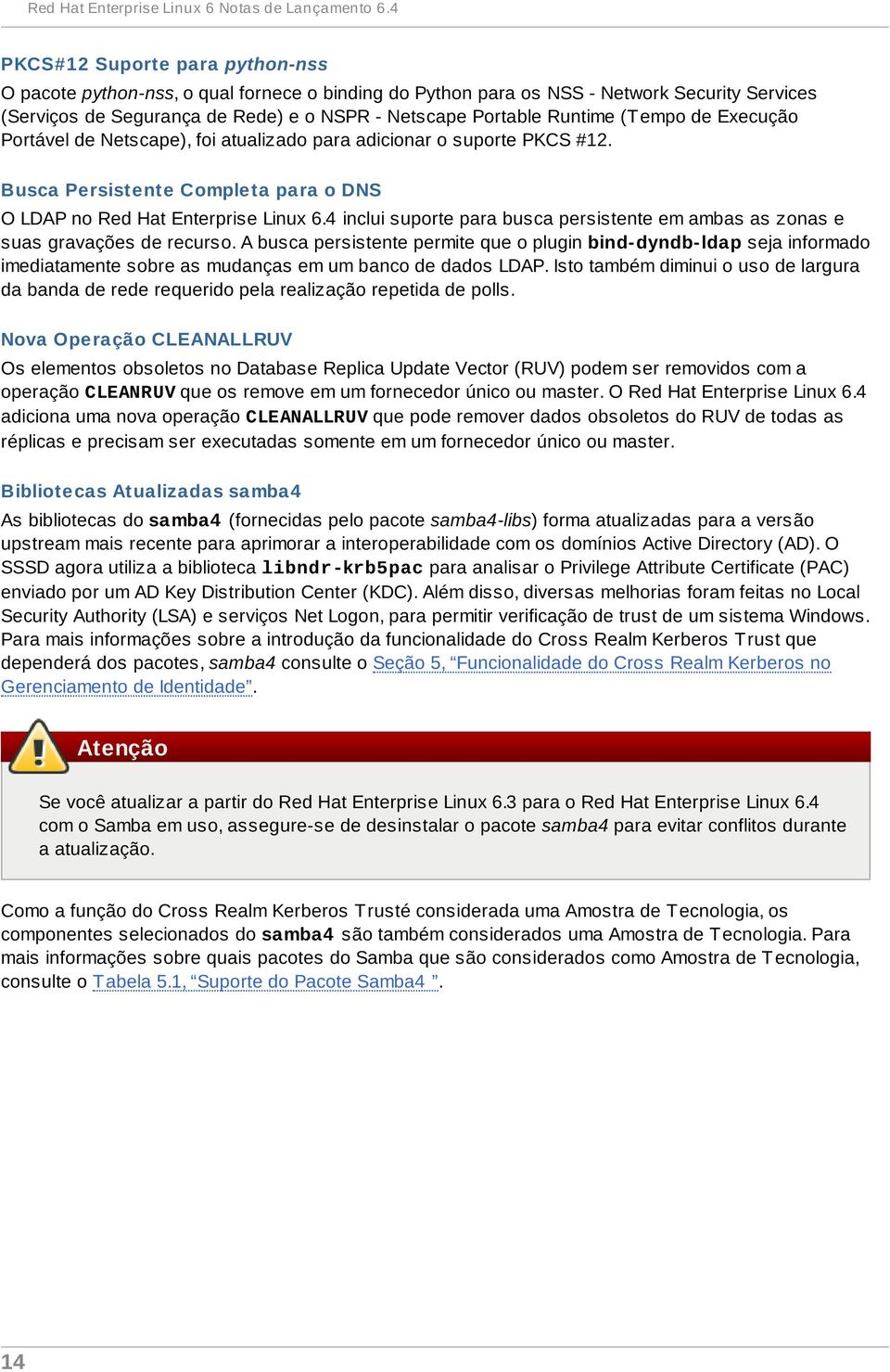 (Tempo de Execução Portável de Netscape), foi atualizado para adicionar o suporte PKCS #12. Busca Persistente Completa para o DNS O LDAP no Red Hat Enterprise Linux 6.