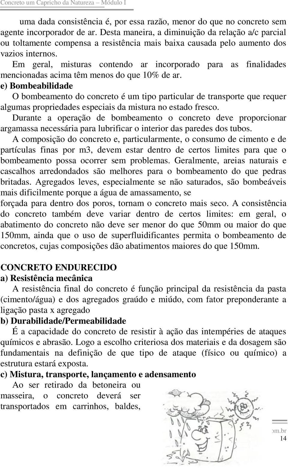 Em geral, misturas contendo ar incorporado para as finalidades mencionadas acima têm menos do que 10% de ar.