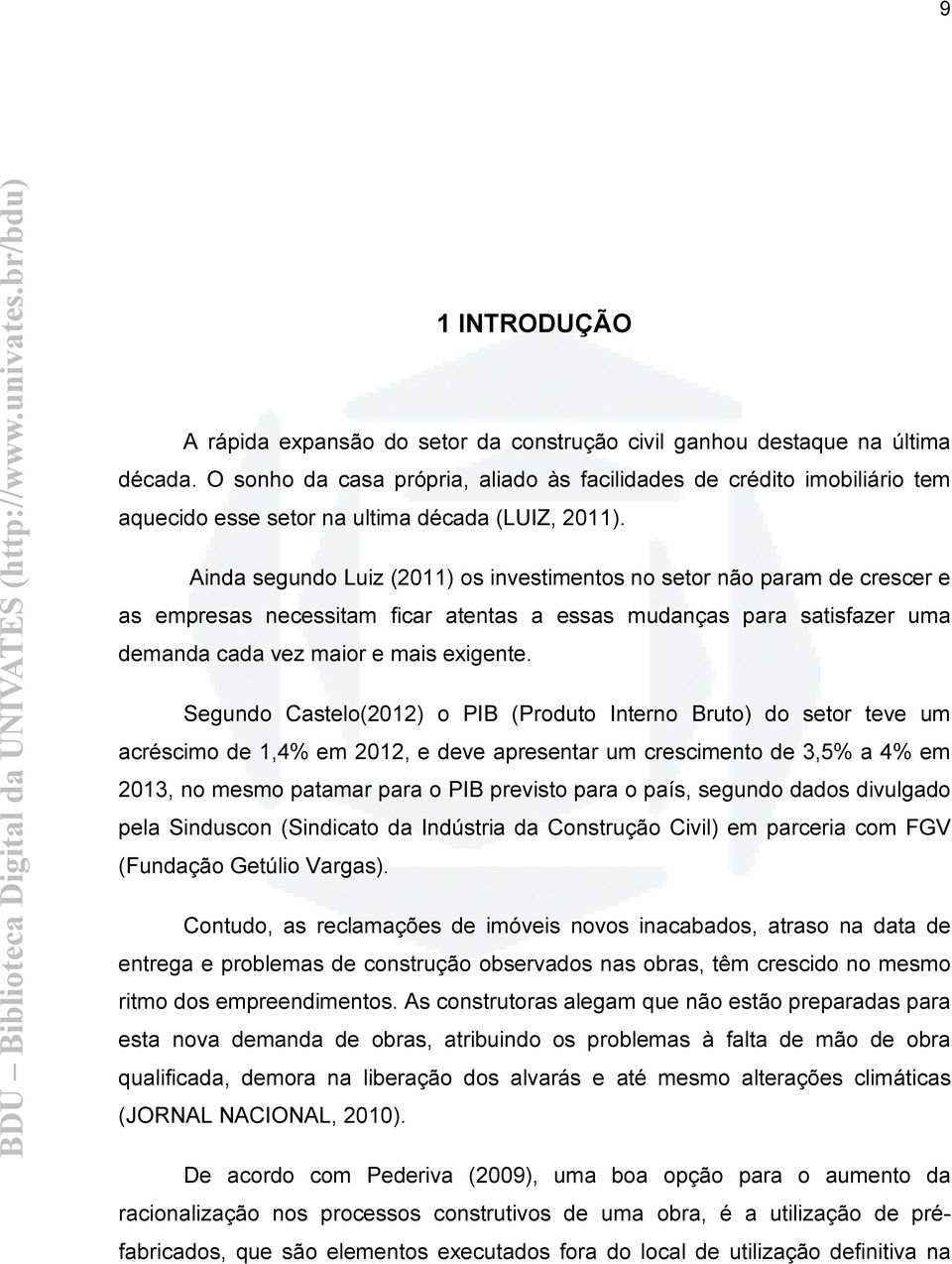 Ainda segundo Luiz (2011) os investimentos no setor não param de crescer e as empresas necessitam ficar atentas a essas mudanças para satisfazer uma demanda cada vez maior e mais exigente.