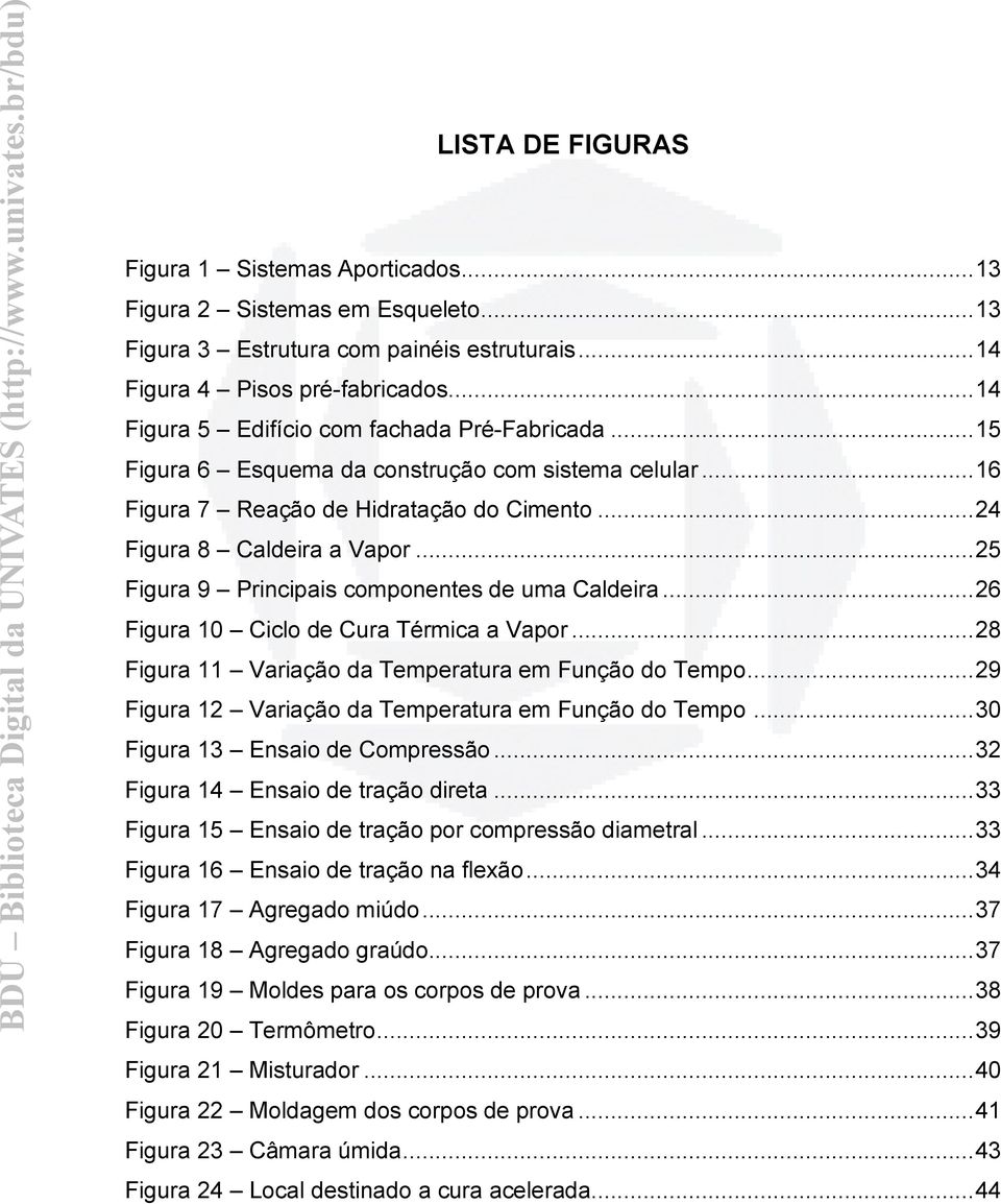 .. 25 Figura 9 Principais componentes de uma Caldeira... 26 Figura 10 Ciclo de Cura Térmica a Vapor... 28 Figura 11 Variação da Temperatura em Função do Tempo.