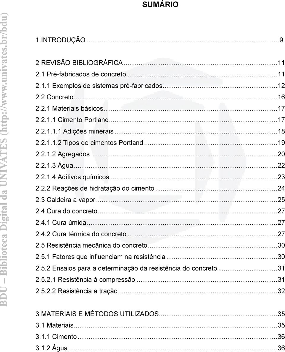 .. 24 2.3 Caldeira a vapor... 25 2.4 Cura do concreto... 27 2.4.1 Cura úmida... 27 2.4.2 Cura térmica do concreto... 27 2.5 Resistência mecânica do concreto... 30 2.5.1 Fatores que influenciam na resistência.