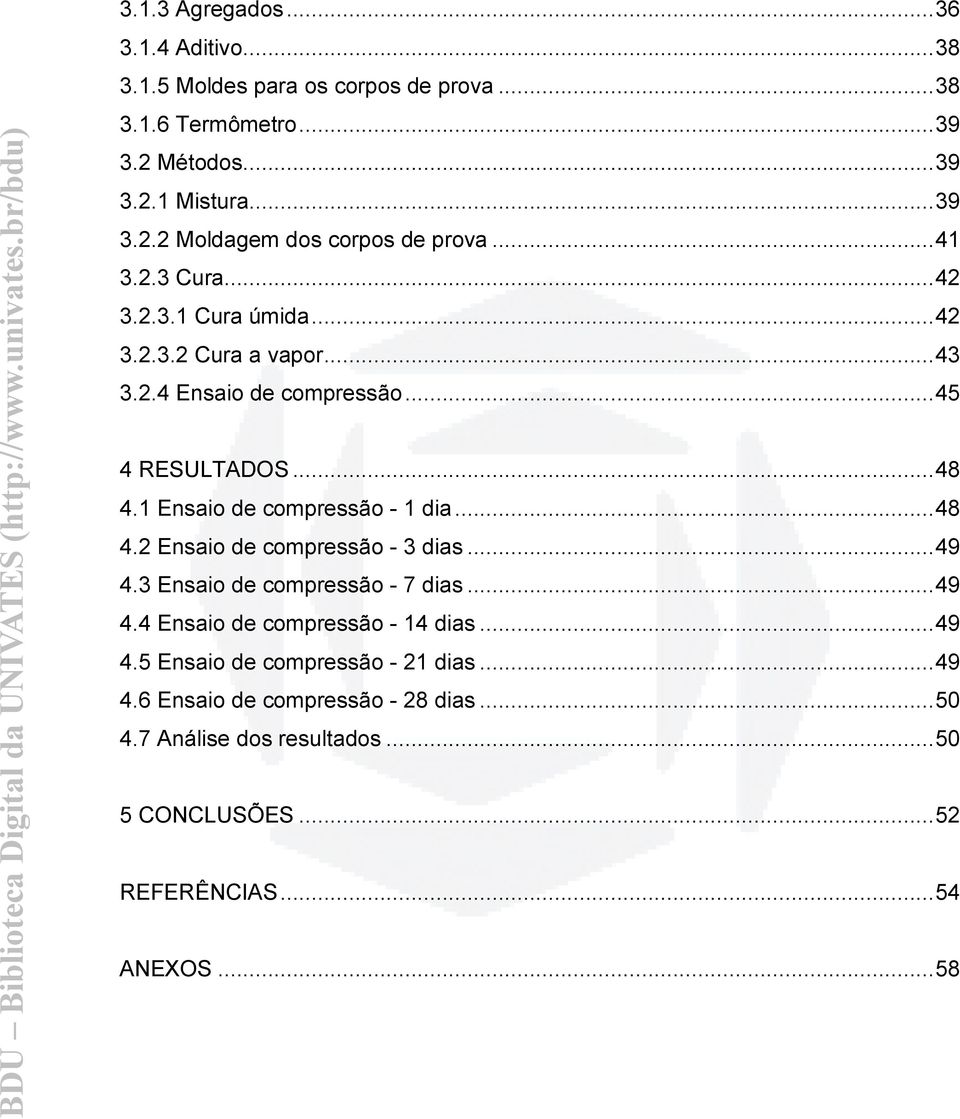 1 Ensaio de compressão - 1 dia... 48 4.2 Ensaio de compressão - 3 dias... 49 4.3 Ensaio de compressão - 7 dias... 49 4.4 Ensaio de compressão - 14 dias... 49 4.5 Ensaio de compressão - 21 dias.