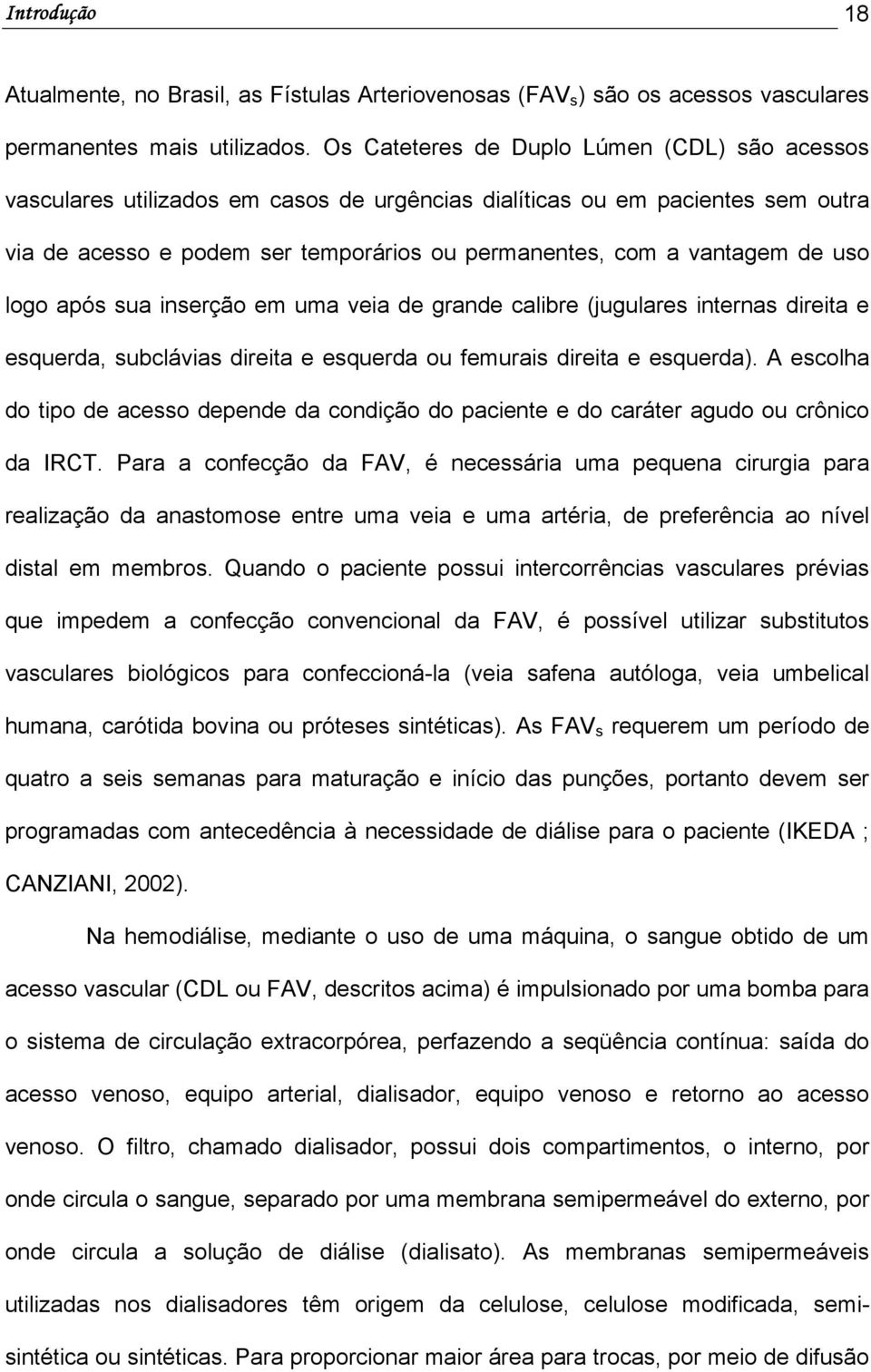 uso logo após sua inserção em uma veia de grande calibre (jugulares internas direita e esquerda, subclávias direita e esquerda ou femurais direita e esquerda).