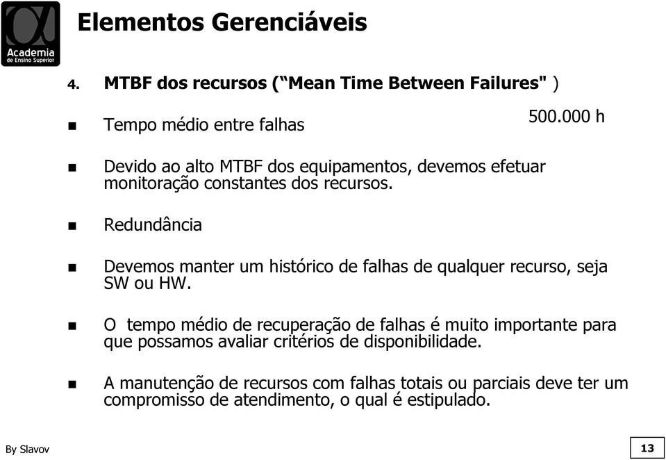 Redundância Devemos manter um histórico de falhas de qualquer recurso, seja SW ou HW.