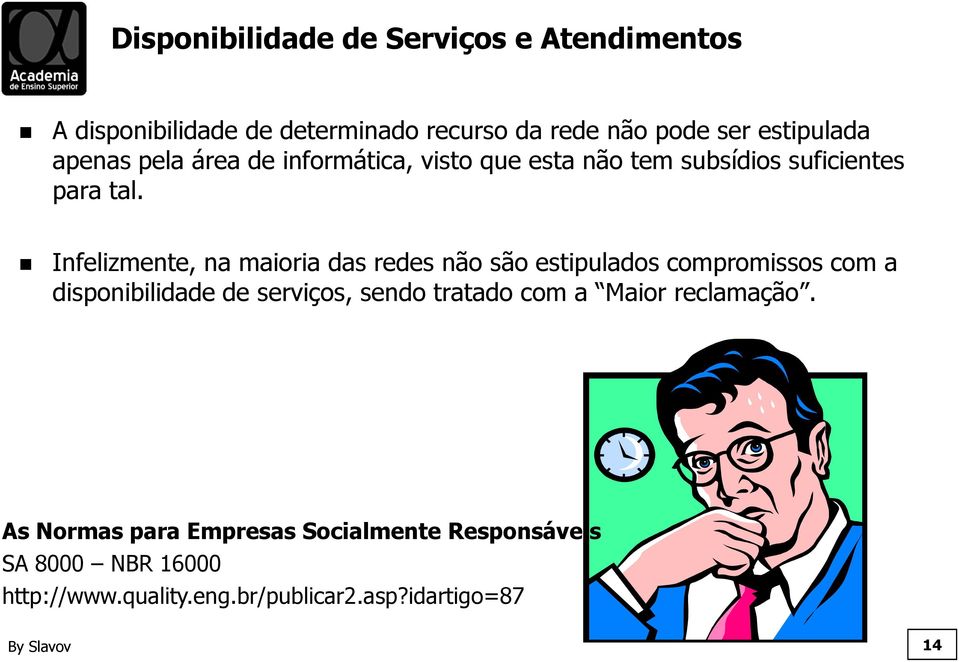 Infelizmente, na maioria das redes não são estipulados compromissos com a disponibilidade de serviços, sendo tratado