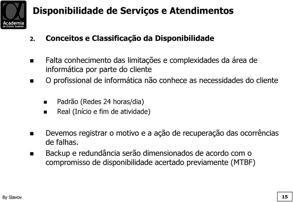 cliente O profissional de informática não conhece as necessidades do cliente Padrão (Redes 24 horas/dia) Real (Início e fim de