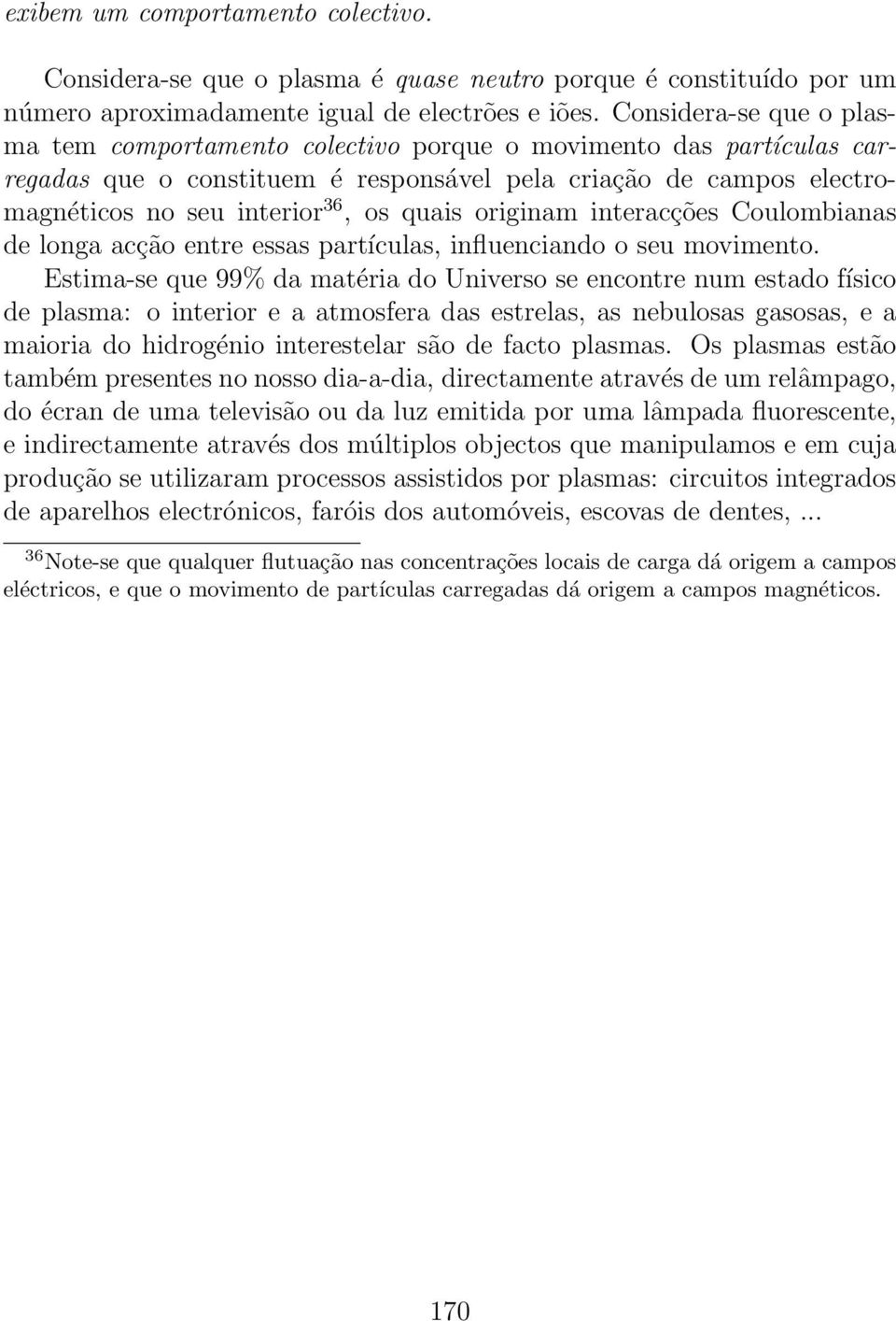 originam interacções Coulombianas de longa acção entre essas partículas, influenciando o seu movimento.