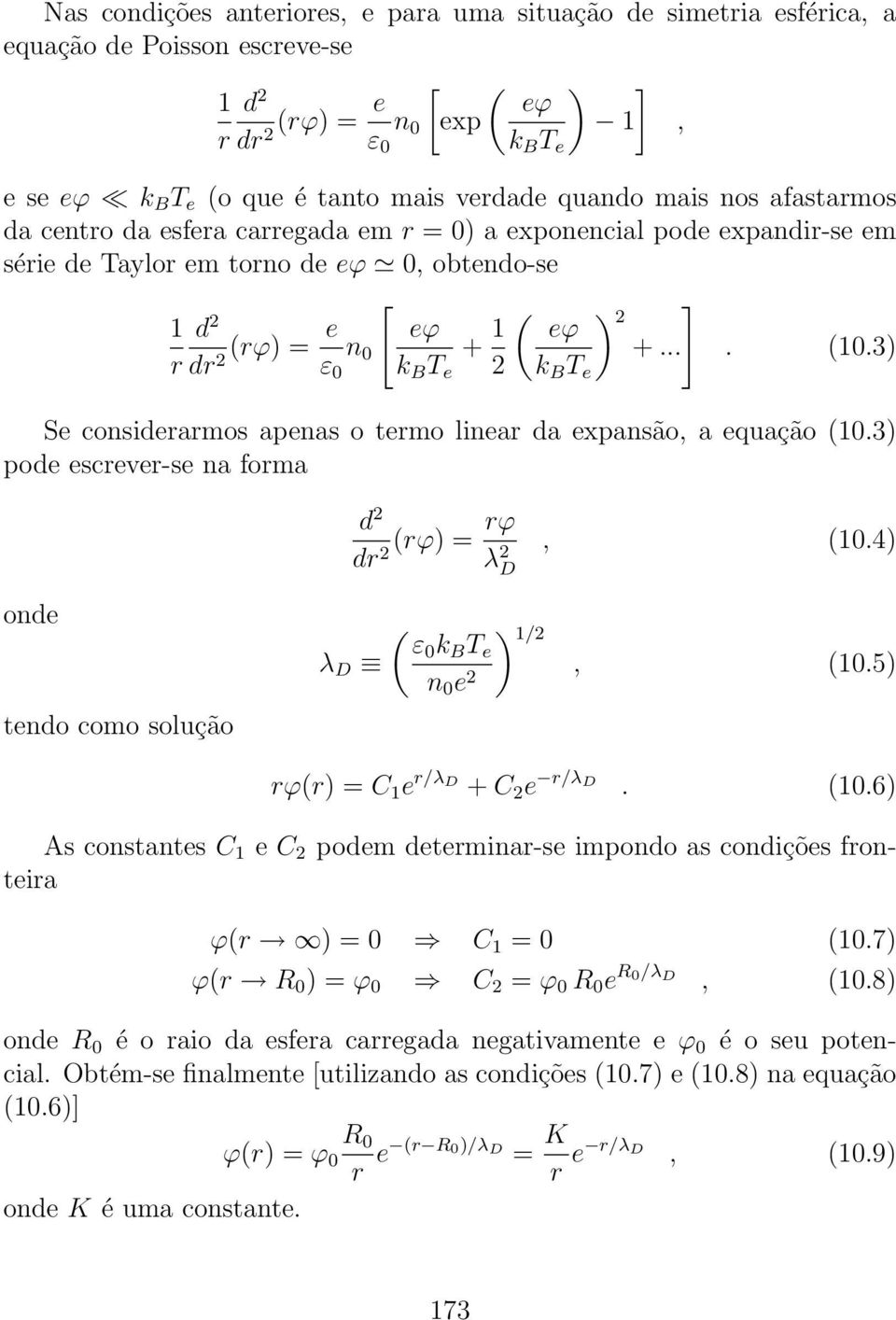 ..] ε 0 k B T e 2 k B T e. (10.3) Se considerarmos apenas o termo linear da expansão, a equação (10.3) pode escrever-se na forma d 2 rϕ (rϕ) = dr2 λ 2 D, (10.